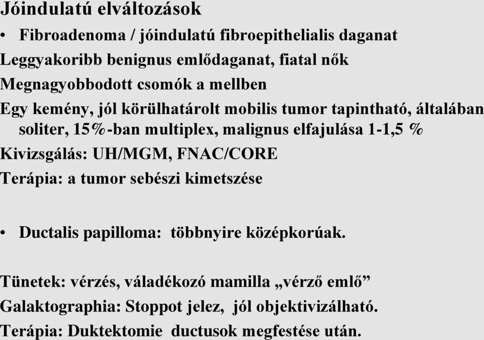 malignus elfajulása 1-1,5 % Kivizsgálás: UH/MGM, FNAC/CORE Terápia: a tumor sebészi kimetszése Ductalis papilloma: többnyire