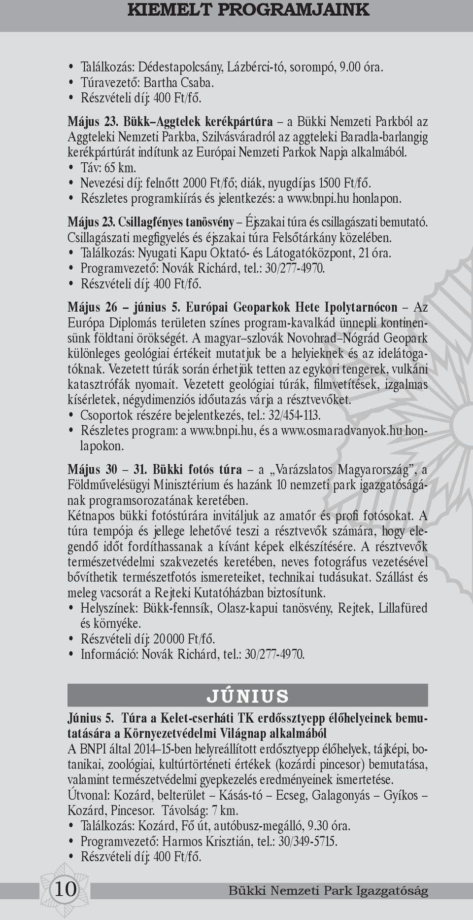 Táv: 65 km. Nevezési díj: felnőtt 2000 Ft/fő; diák, nyugdíjas 1500 Ft/fő. Részletes programkiírás és jelentkezés: a www.bnpi.hu honlapon. Május 23.