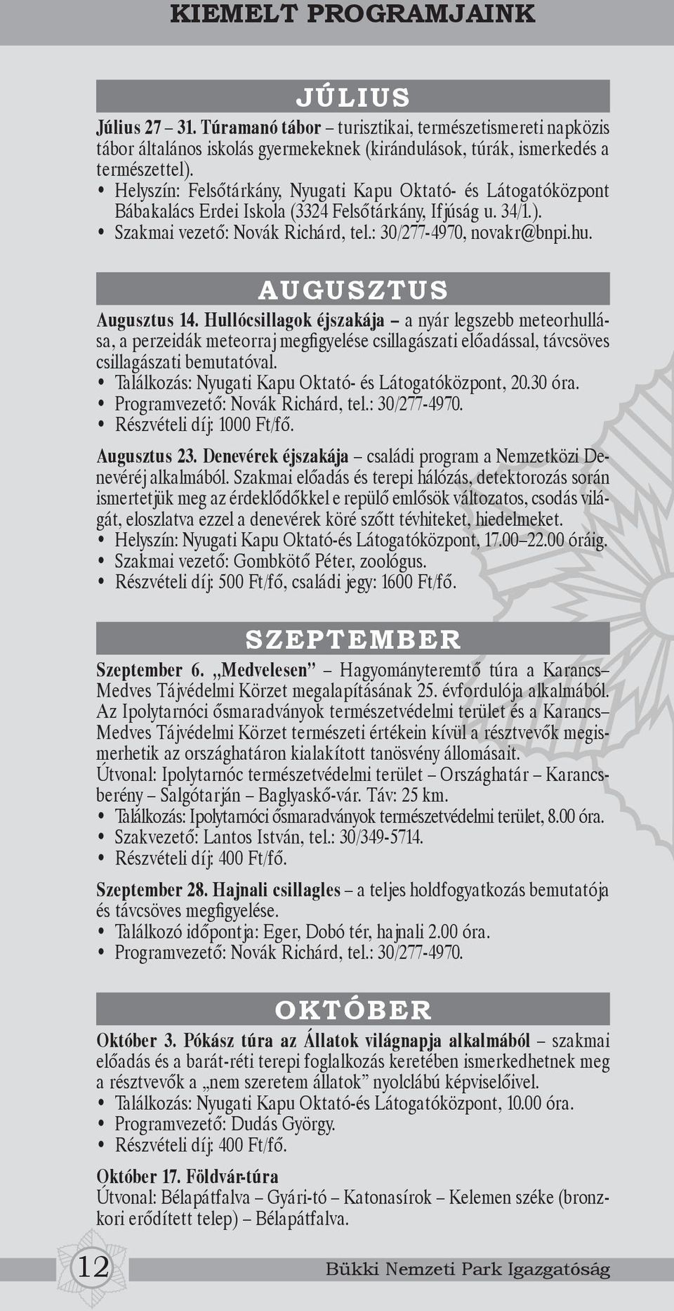 AUGUSZTUS Augusztus 14. Hullócsillagok éjszakája a nyár legszebb meteorhullása, a perzeidák meteorraj megfigyelése csillagászati előadással, távcsöves csillagászati bemutatóval.