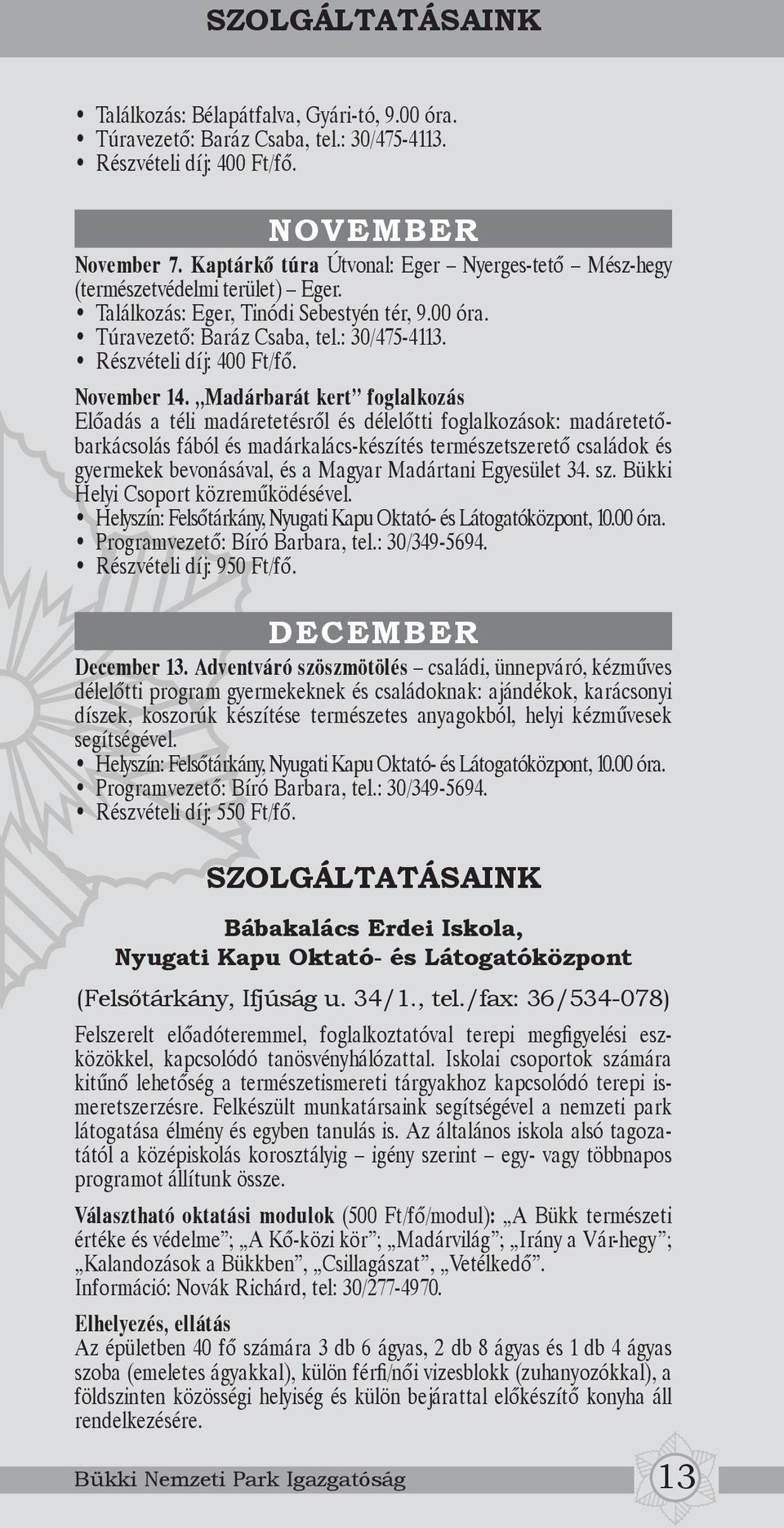 Madárbarát kert foglalkozás Előadás a téli madáretetésről és délelőtti foglalkozások: madáretetőbarkácsolás fából és madárkalács-készítés természetszerető családok és gyermekek bevonásával, és a