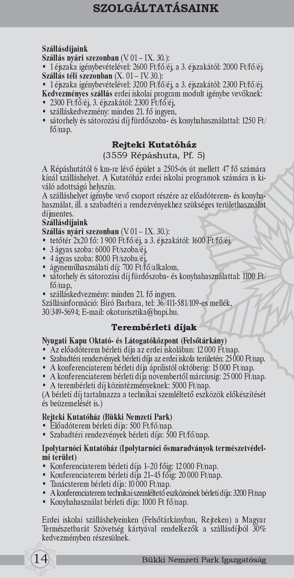 fő ingyen, sátorhely és sátorozási díj fürdőszoba- és konyhahasználattal: 1250 Ft/ fő/nap. Rejteki Kutatóház (3559 Répáshuta, Pf.