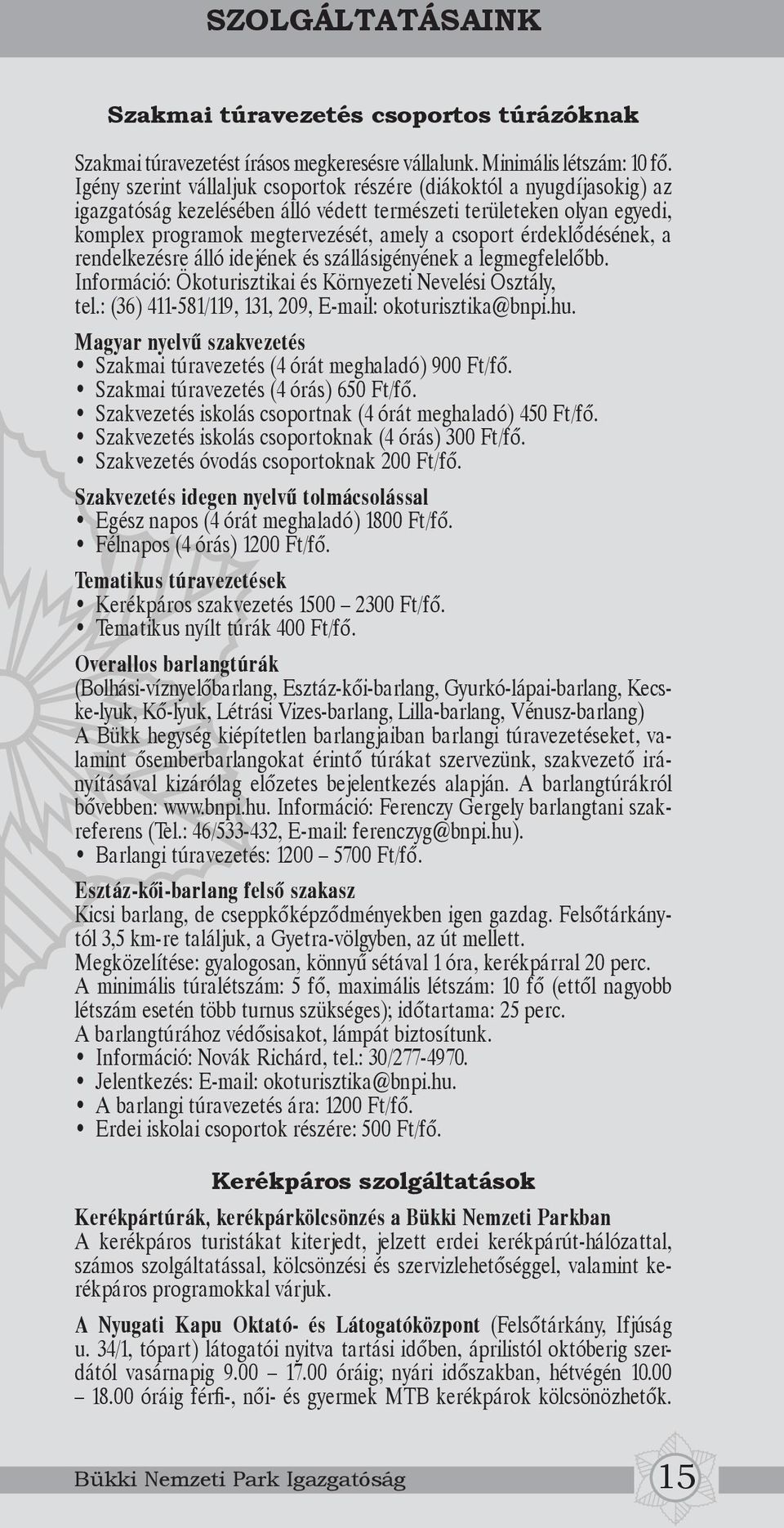 érdeklődésének, a rendelkezésre álló idejének és szállásigényének a legmegfelelőbb. Információ: Ökoturisztikai és Környezeti Nevelési Osztály, tel.
