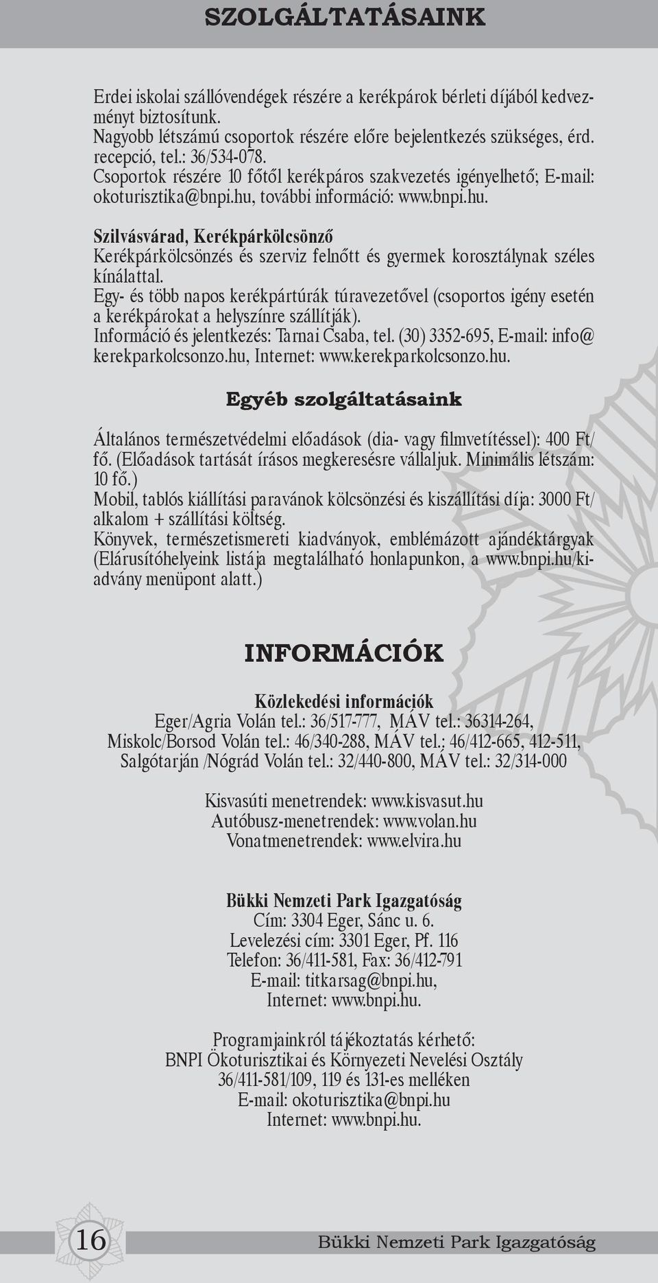 további információ: www.bnpi.hu. Szilvásvárad, Kerékpárkölcsönző Kerékpárkölcsönzés és szerviz felnőtt és gyermek korosztálynak széles kínálattal.