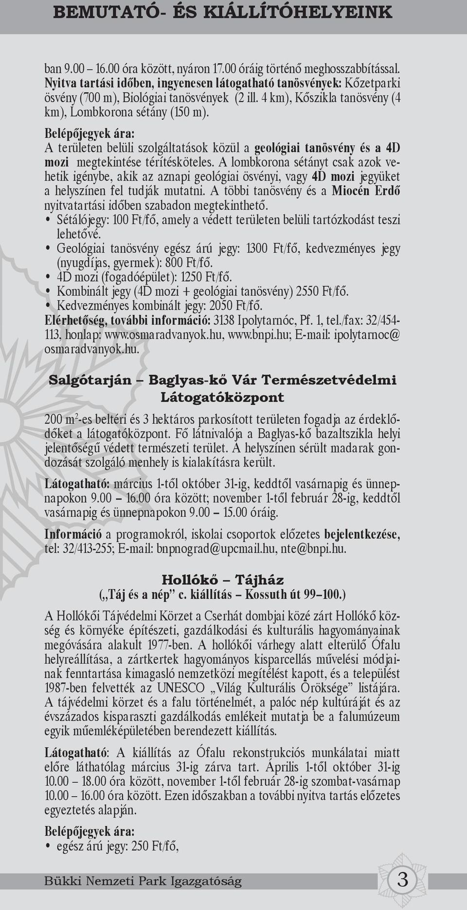 Belépőjegyek ára: A területen belüli szolgáltatások közül a geológiai tanösvény és a 4D mozi megtekintése térítésköteles.