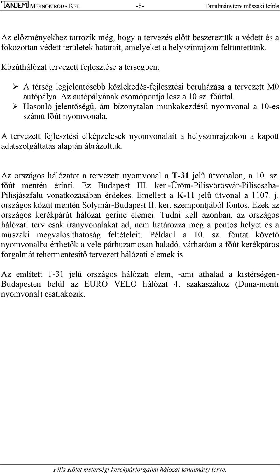 Közúthálózat tervezett fejlesztése a térségben: A térség legjelentősebb közlekedés-fejlesztési beruházása a tervezett M0 autópálya. Az autópályának csomópontja lesz a 10 sz. főúttal.