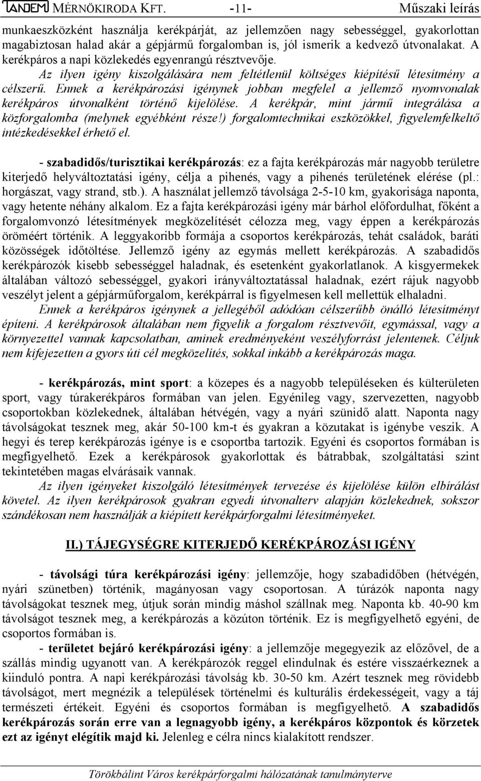 A kerékpáros a napi közlekedés egyenrangú résztvevője. Az ilyen igény kiszolgálására nem feltétlenül költséges kiépítésű létesítmény a célszerű.