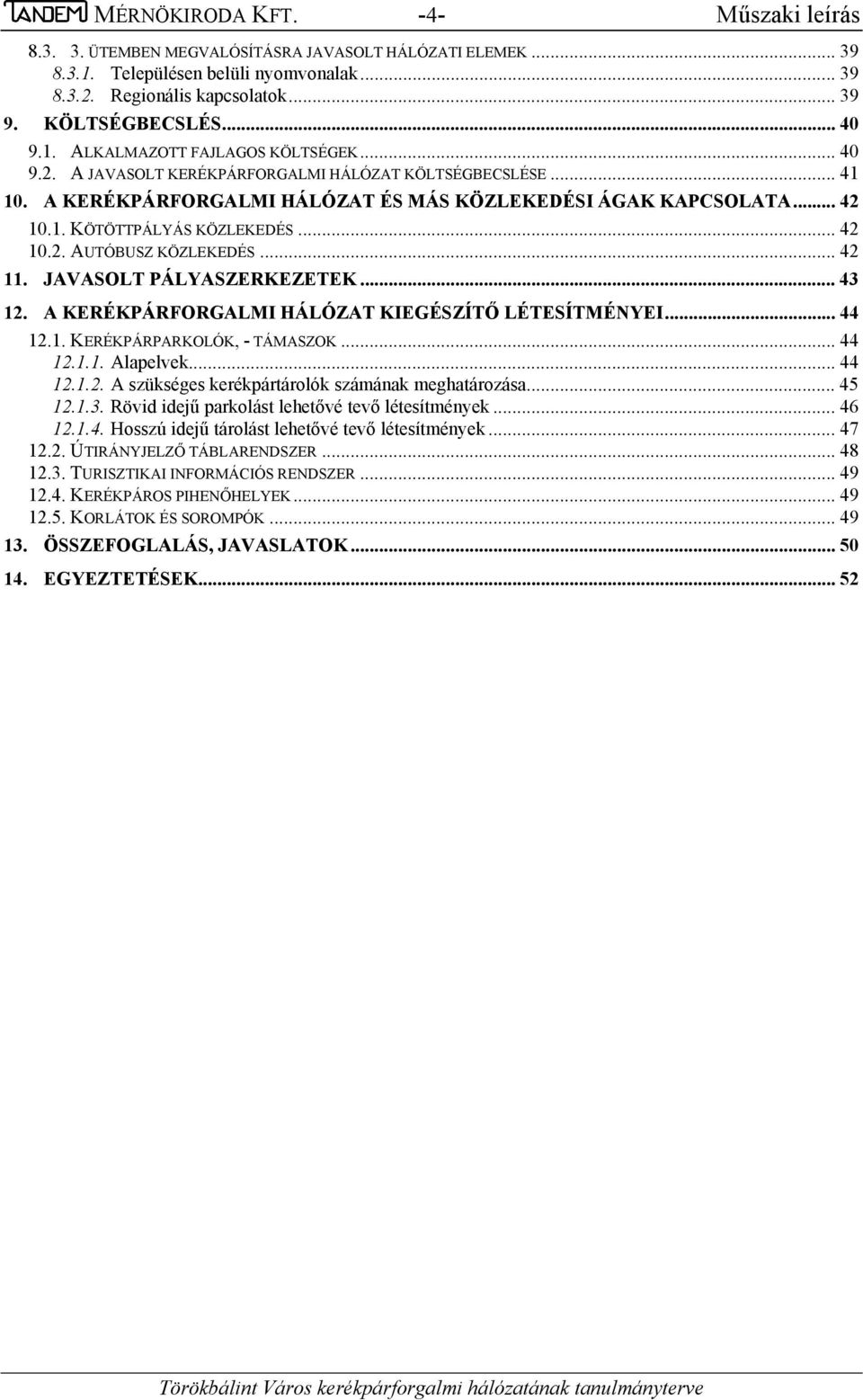 .. 42 10.2. AUTÓBUSZ KÖZLEKEDÉS... 42 11. JAVASOLT PÁLYASZERKEZETEK... 43 12. A KERÉKPÁRFORGALMI HÁLÓZAT KIEGÉSZÍTŐ LÉTESÍTMÉNYEI... 44 12.1. KERÉKPÁRPARKOLÓK, - TÁMASZOK... 44 12.1.1. Alapelvek.