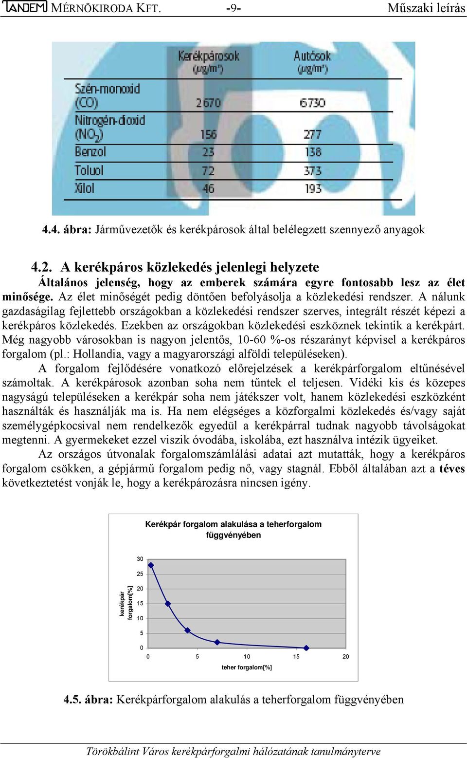 A nálunk gazdaságilag fejlettebb országokban a közlekedési rendszer szerves, integrált részét képezi a kerékpáros közlekedés. Ezekben az országokban közlekedési eszköznek tekintik a kerékpárt.