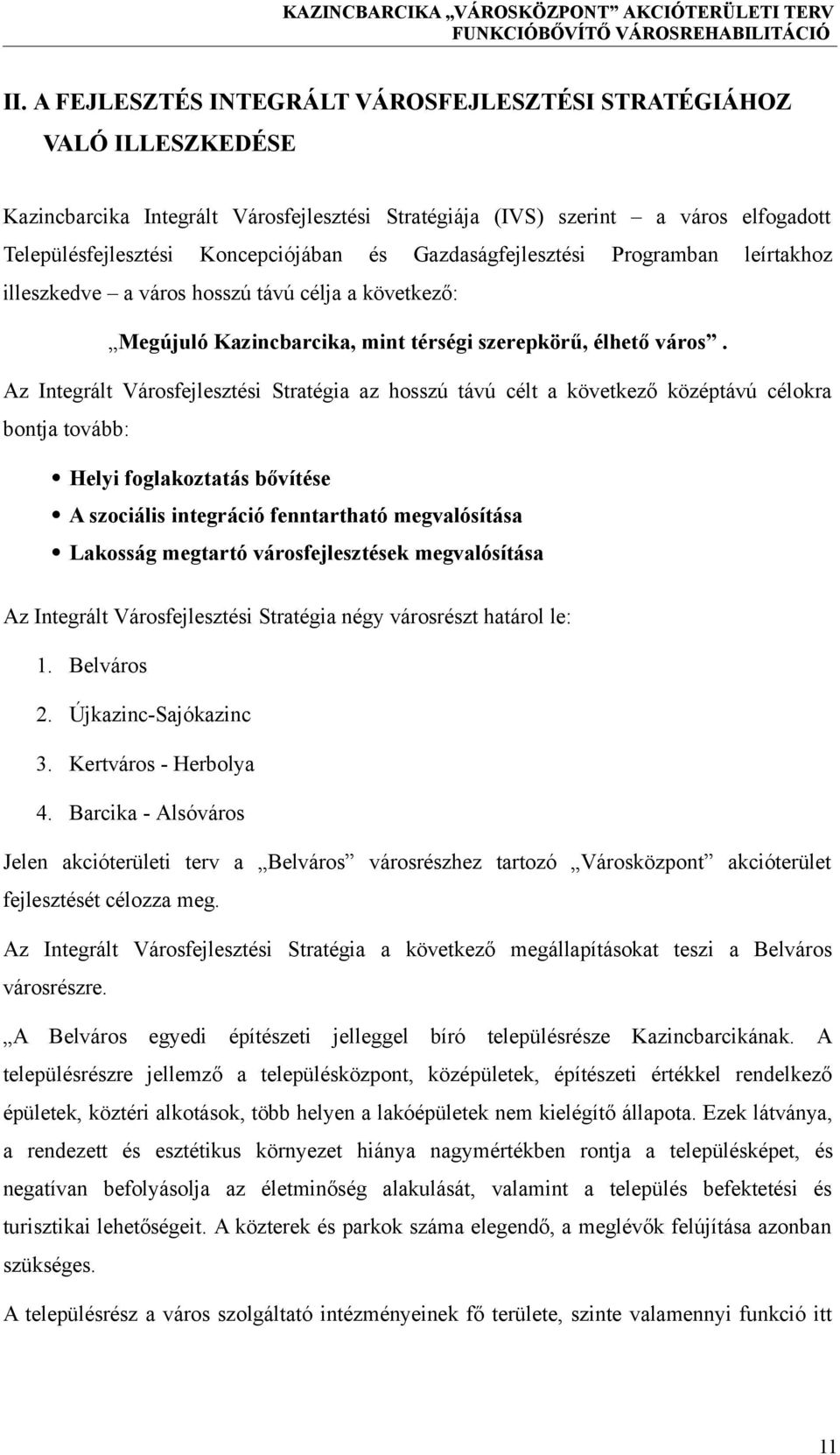 Az Integrált Városfejlesztési Stratégia az hosszú távú célt a következő középtávú célokra bontja tovább: Helyi foglakoztatás bővítése A szociális integráció fenntartható megvalósítása Lakosság