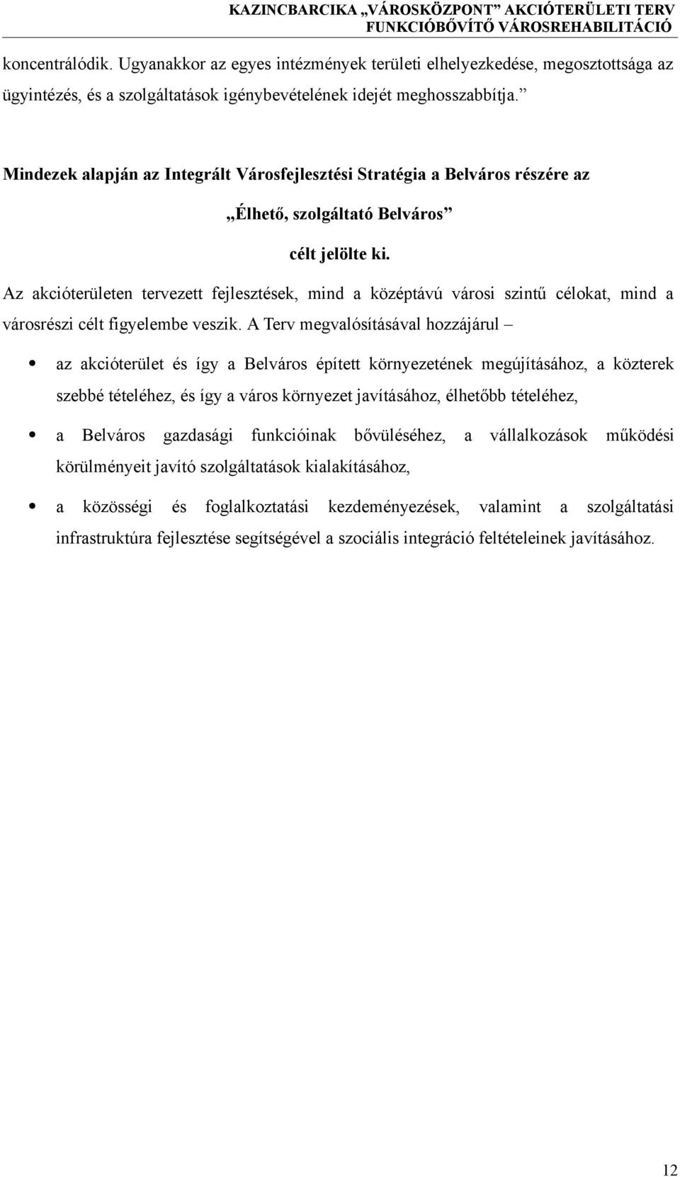 Az akcióterületen tervezett fejlesztések, mind a középtávú városi szintű célokat, mind a városrészi célt figyelembe veszik.
