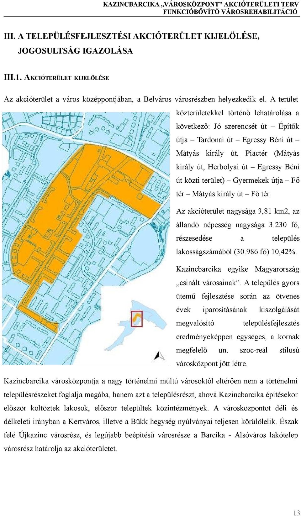 terület) Gyermekek útja Fő tér Mátyás király út Fő tér. Az akcióterület nagysága 3,81 km2, az állandó népesség nagysága 3.230 fő, részesedése a település lakosságszámából (30.986 fő) 10,42%.