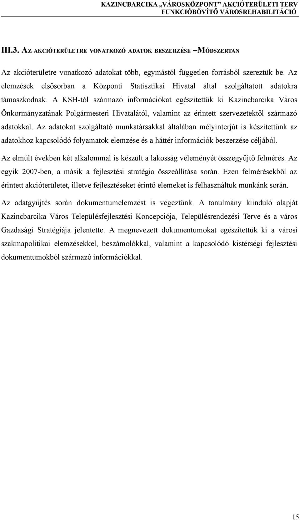 A KSH-tól származó információkat egészítettük ki Kazincbarcika Város Önkormányzatának Polgármesteri Hivatalától, valamint az érintett szervezetektől származó adatokkal.