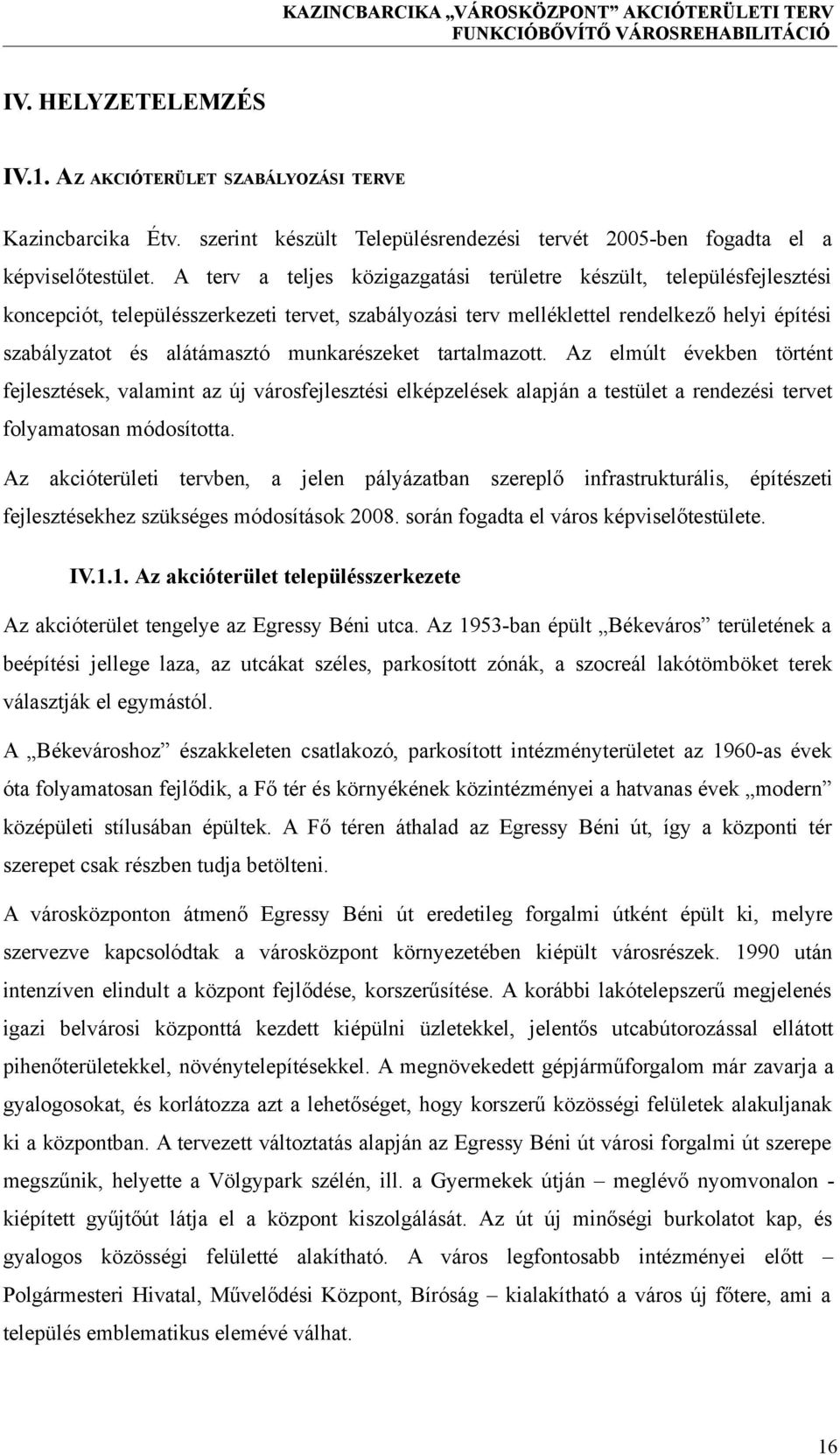 munkarészeket tartalmazott. Az elmúlt években történt fejlesztések, valamint az új városfejlesztési elképzelések alapján a testület a rendezési tervet folyamatosan módosította.