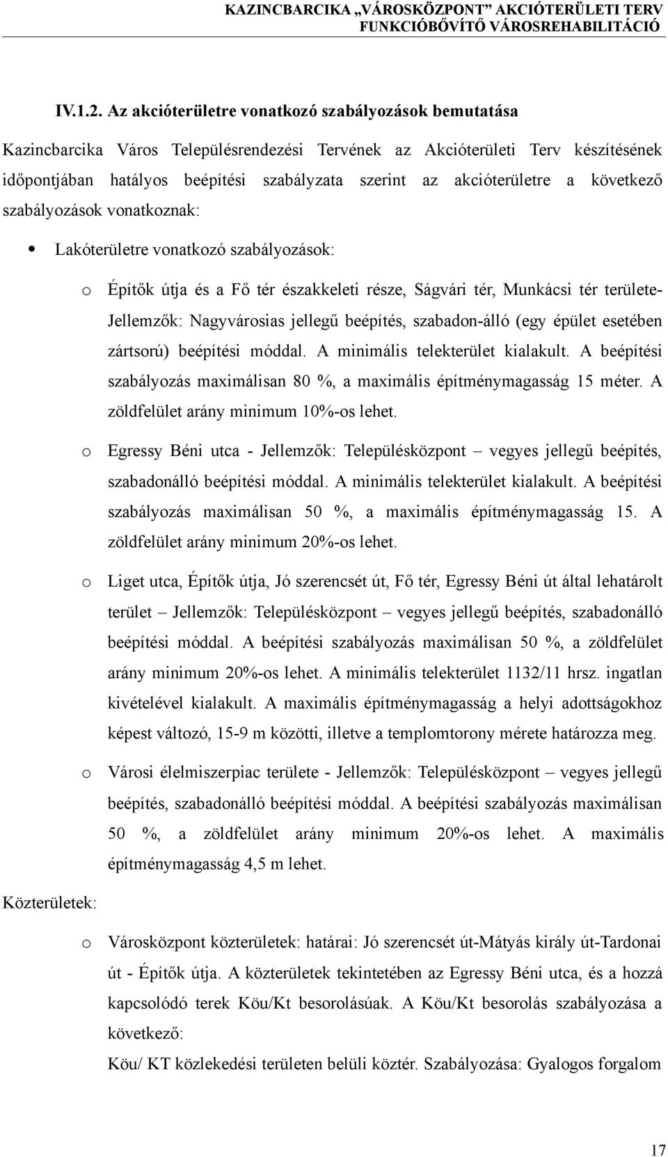 akcióterületre a következő szabályozások vonatkoznak: Lakóterületre vonatkozó szabályozások: o o o o Építők útja és a Fő tér északkeleti része, Ságvári tér, Munkácsi tér területe- Jellemzők: