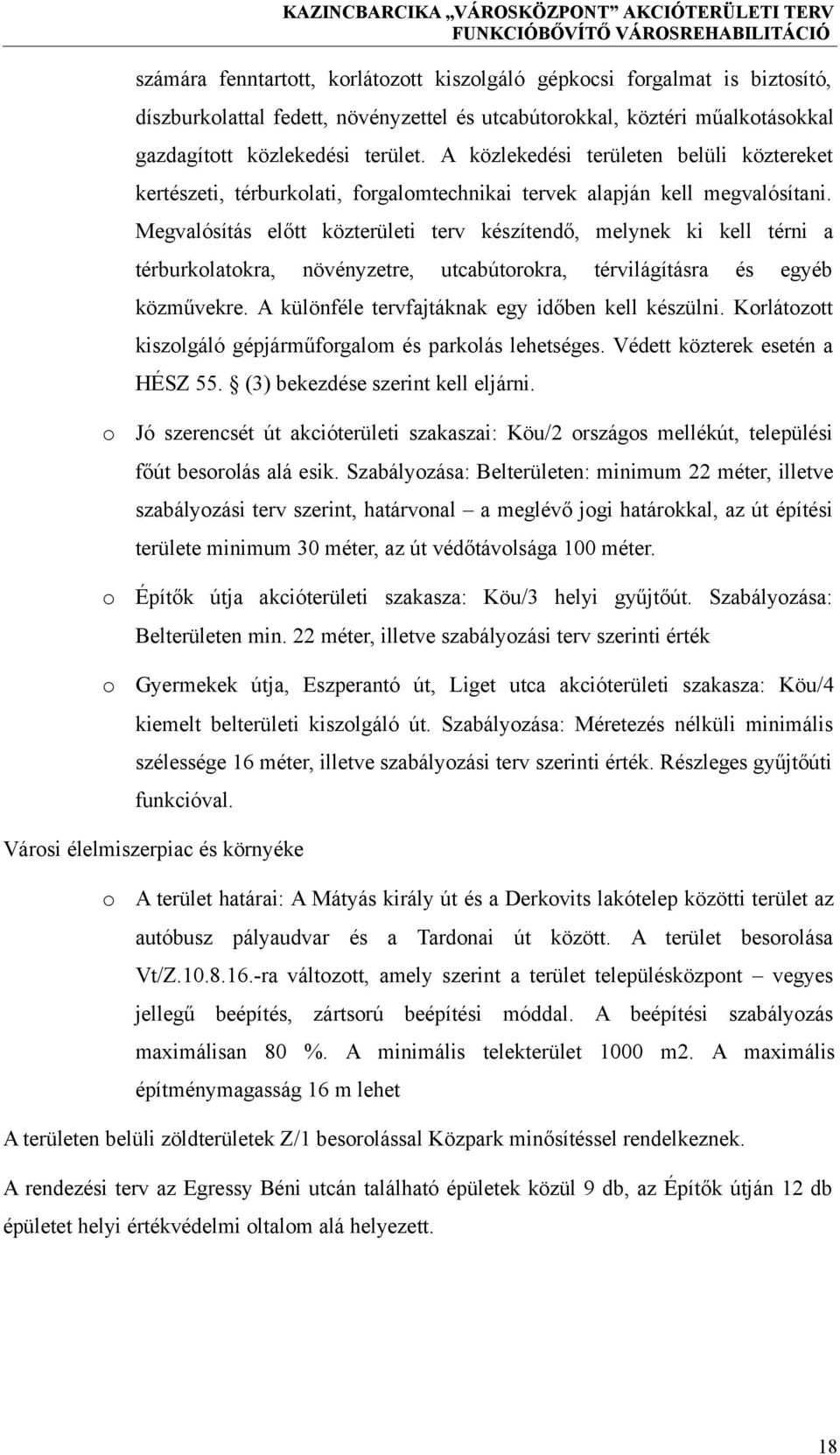 Megvalósítás előtt közterületi terv készítendő, melynek ki kell térni a térburkolatokra, növényzetre, utcabútorokra, térvilágításra és egyéb közművekre.