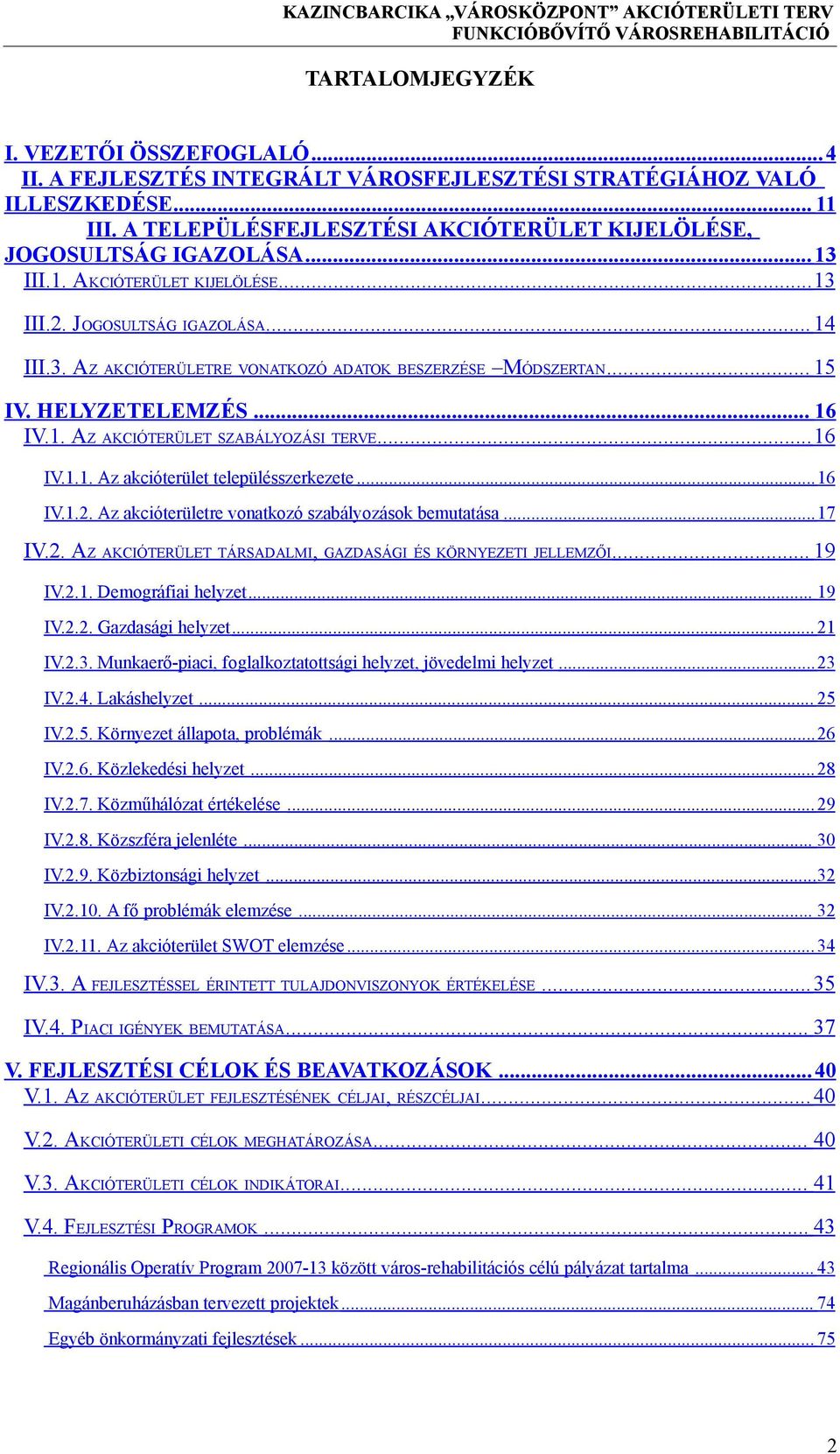 .. 15 IV. HELYZETELEMZÉS... 16 IV.1. AZ AKCIÓTERÜLET SZABÁLYOZÁSI TERVE... 16 IV.1.1. Az akcióterület településszerkezete... 16 IV.1.2. Az akcióterületre vonatkozó szabályozások bemutatása... 17 IV.2. AZ AKCIÓTERÜLET TÁRSADALMI, GAZDASÁGI ÉS KÖRNYEZETI JELLEMZŐI.