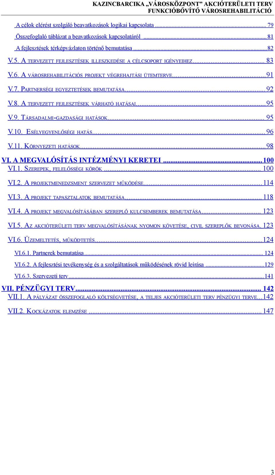 .. 95 V.9. TÁRSADALMI-GAZDASÁGI HATÁSOK... 95 V.10. ESÉLYEGYENLŐSÉGI HATÁS... 96 V.11. KÖRNYEZETI HATÁSOK... 98 VI. A MEGVALÓSÍTÁS INTÉZMÉNYI KERETEI... 100 VI.1. SZEREPEK, FELELŐSSÉGI KÖRÖK... 100 VI.2.