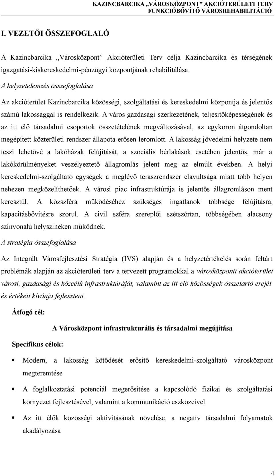 A város gazdasági szerkezetének, teljesítőképességének és az itt élő társadalmi csoportok összetételének megváltozásával, az egykoron átgondoltan megépített közterületi rendszer állapota erősen