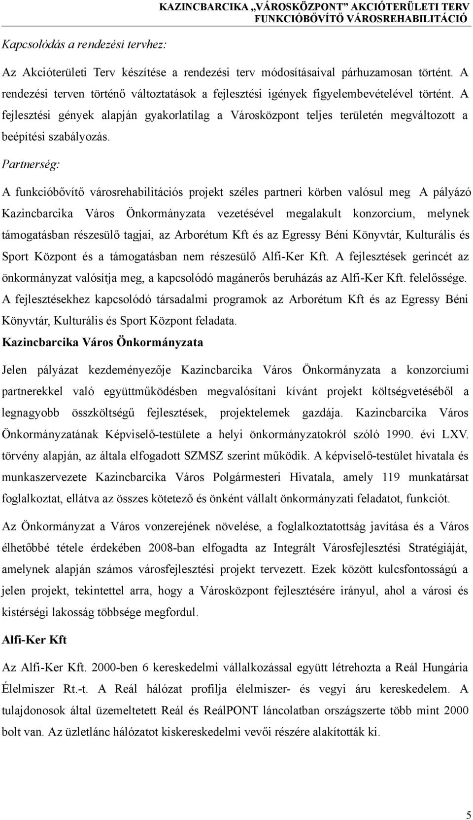 A fejlesztési gények alapján gyakorlatilag a Városközpont teljes területén megváltozott a beépítési szabályozás.