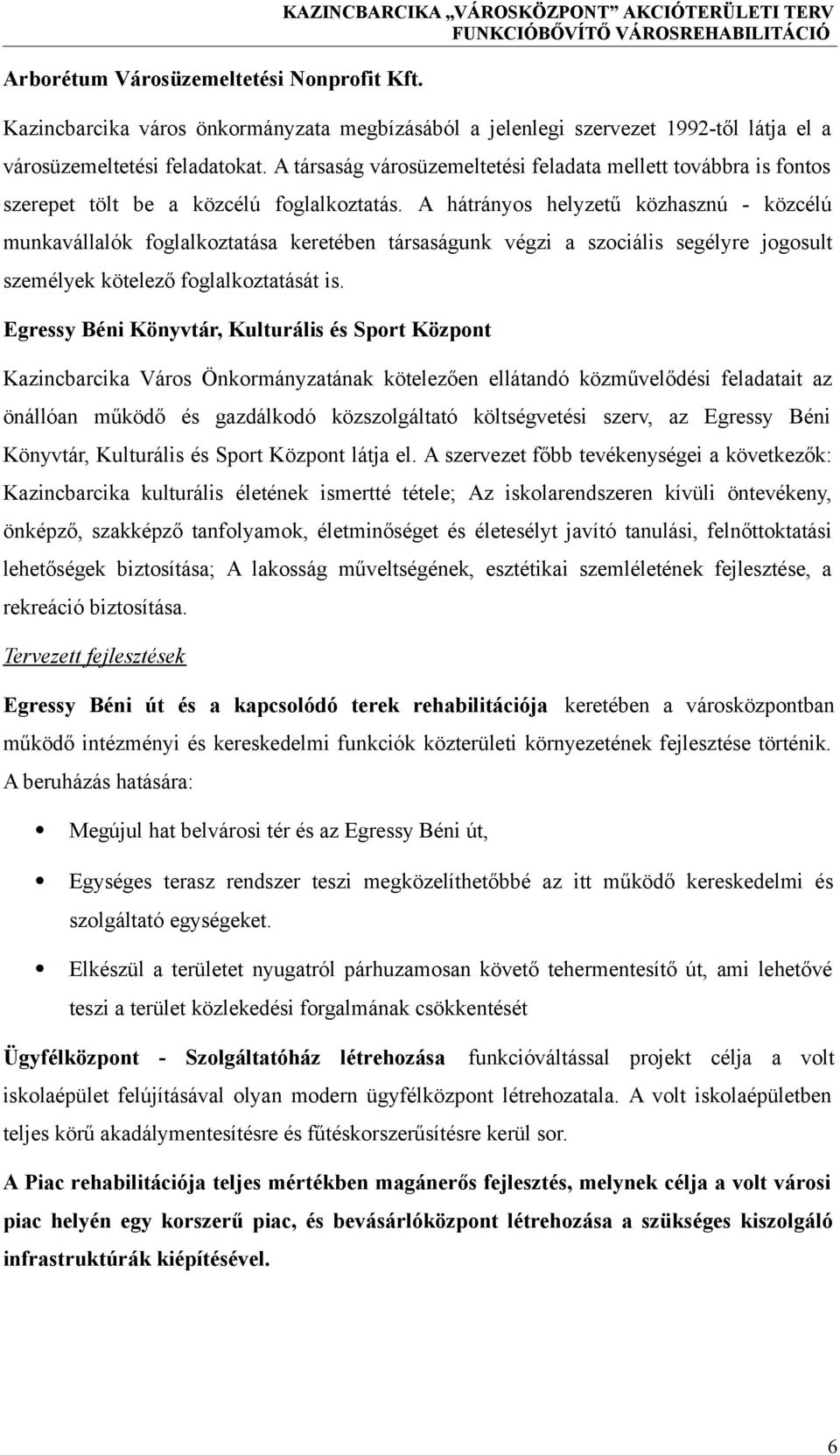 A társaság városüzemeltetési feladata mellett továbbra is fontos szerepet tölt be a közcélú foglalkoztatás.