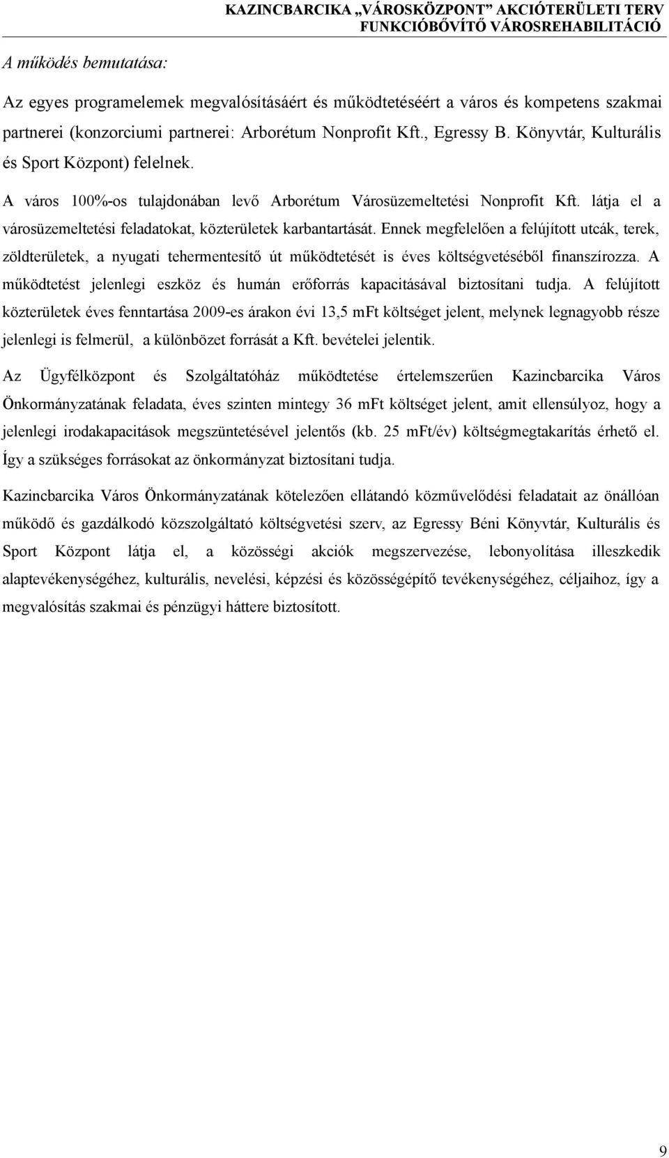 Ennek megfelelően a felújított utcák, terek, zöldterületek, a nyugati tehermentesítő út működtetését is éves költségvetéséből finanszírozza.