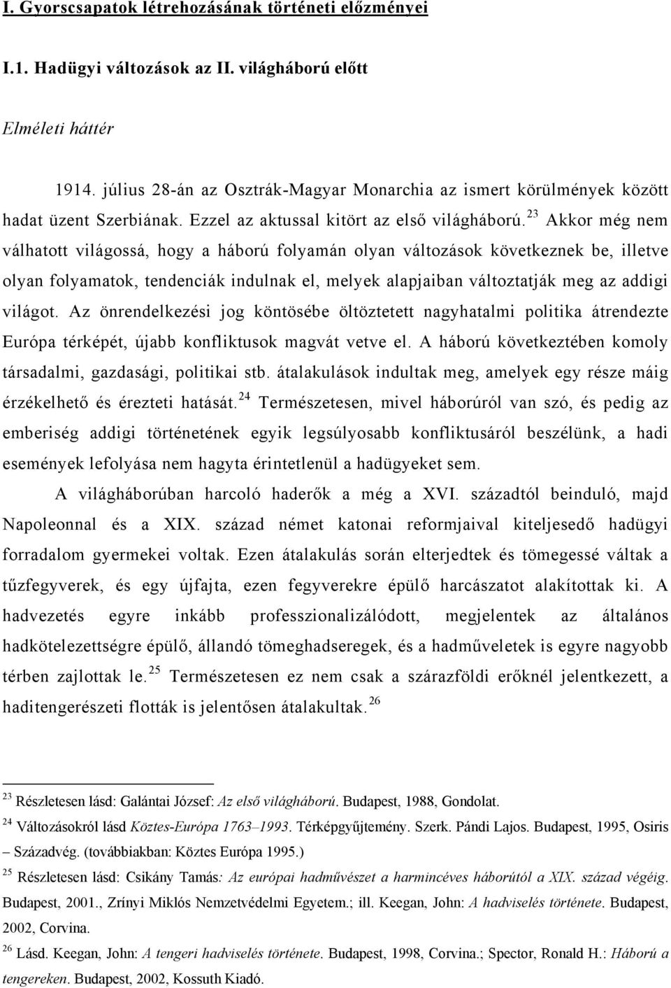 23 Akkor még nem válhatott világossá, hogy a háború folyamán olyan változások következnek be, illetve olyan folyamatok, tendenciák indulnak el, melyek alapjaiban változtatják meg az addigi világot.