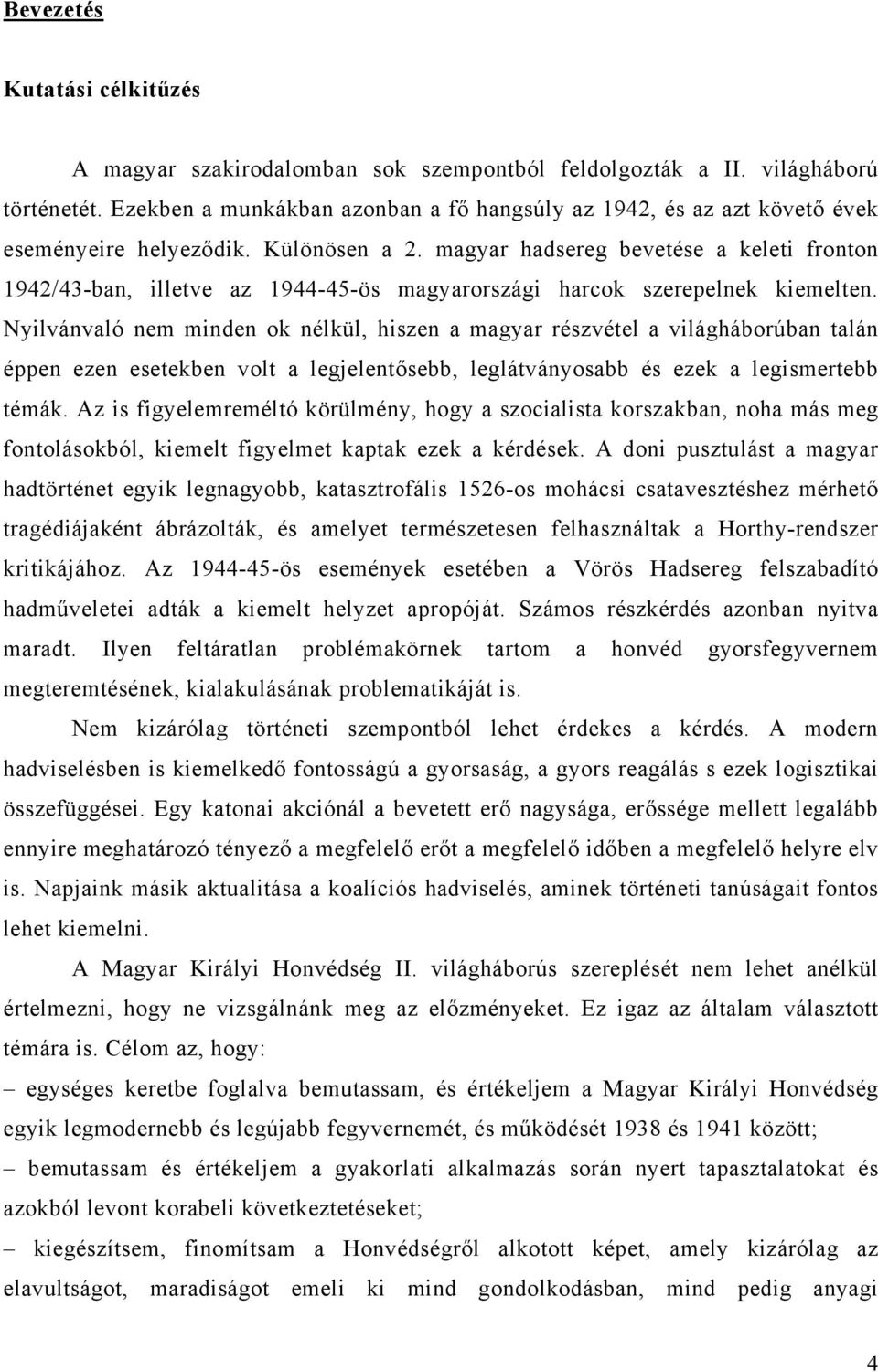 magyar hadsereg bevetése a keleti fronton 1942/43-ban, illetve az 1944-45-ös magyarországi harcok szerepelnek kiemelten.