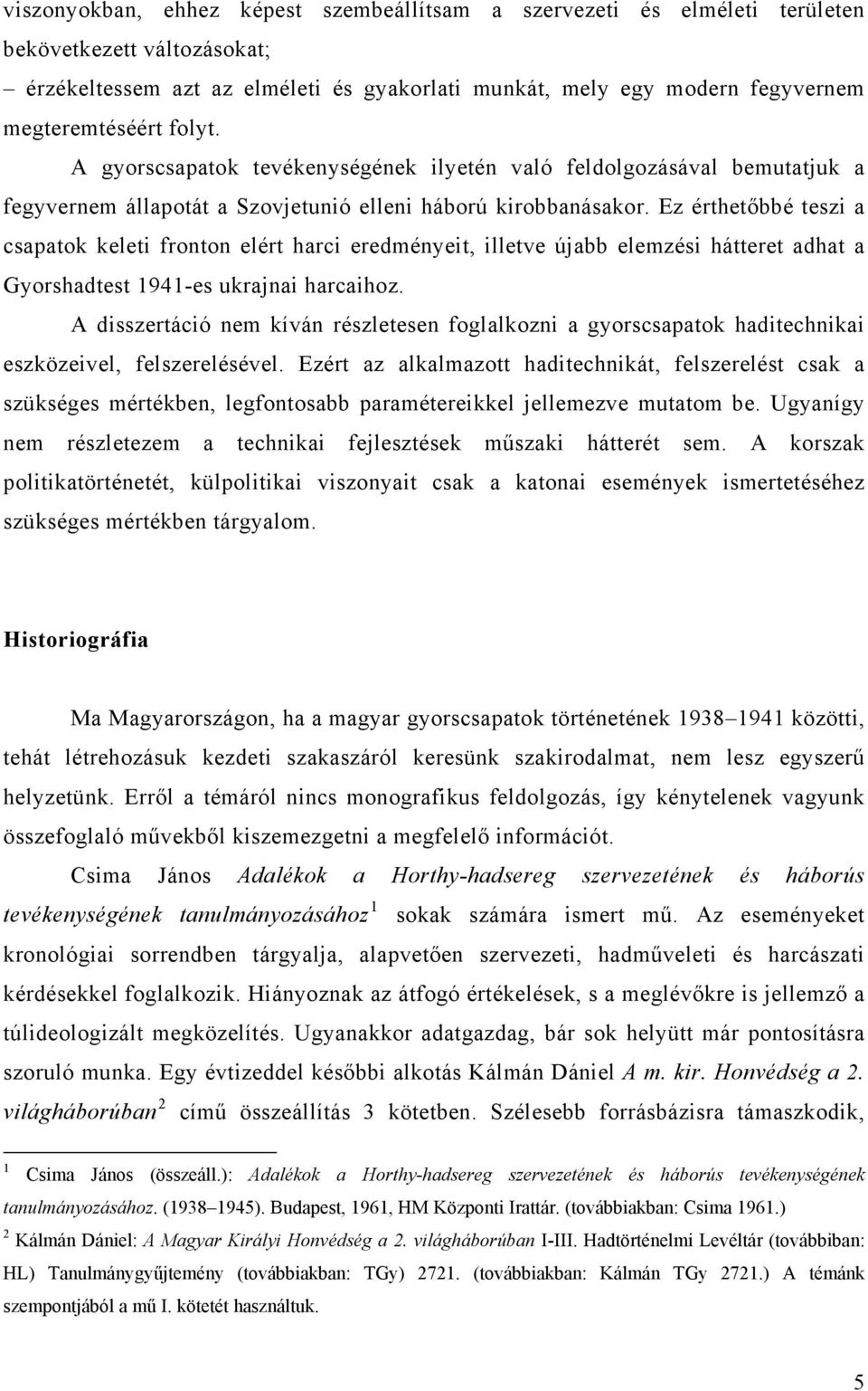 Ez érthetőbbé teszi a csapatok keleti fronton elért harci eredményeit, illetve újabb elemzési hátteret adhat a Gyorshadtest 1941-es ukrajnai harcaihoz.