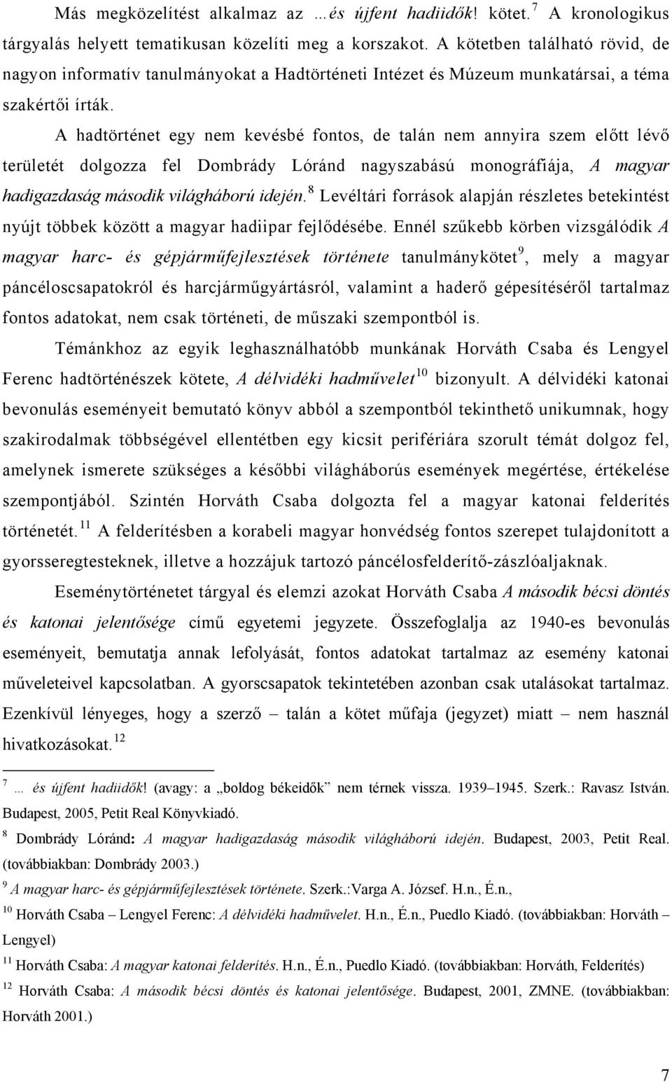 A hadtörténet egy nem kevésbé fontos, de talán nem annyira szem előtt lévő területét dolgozza fel Dombrády Lóránd nagyszabású monográfiája, A magyar hadigazdaság második világháború idején.