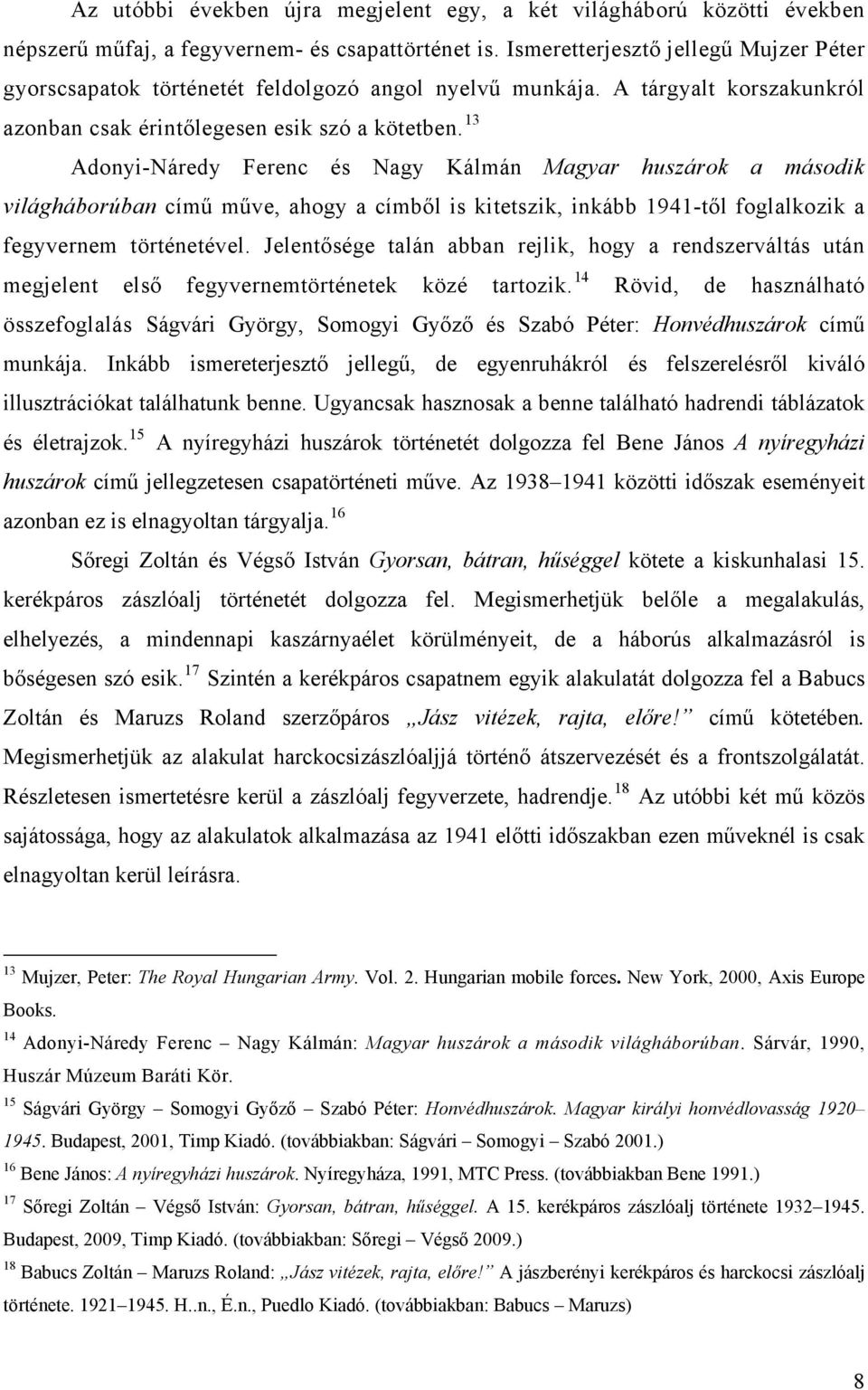 13 Adonyi-Náredy Ferenc és Nagy Kálmán Magyar huszárok a második világháborúban című műve, ahogy a címből is kitetszik, inkább 1941-től foglalkozik a fegyvernem történetével.