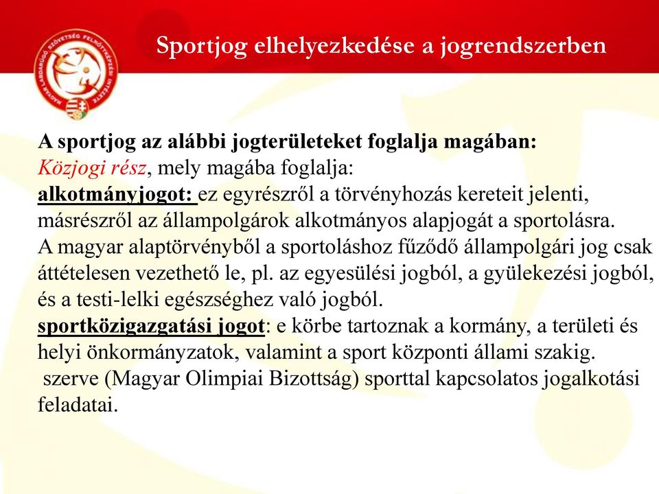A magyar alaptörvényből a sportoláshoz fűződő állampolgári jog csak áttételesen vezethető le, pl.