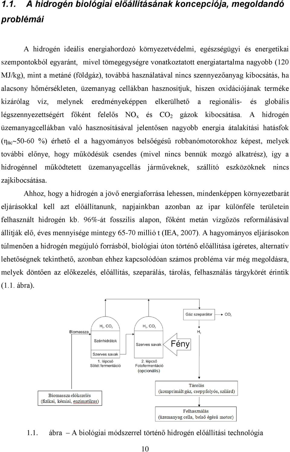 oxidációjának terméke kizárólag víz, melynek eredményeképpen elkerülhető a regionális- és globális légszennyezettségért főként felelős NO x és CO 2 gázok kibocsátása.