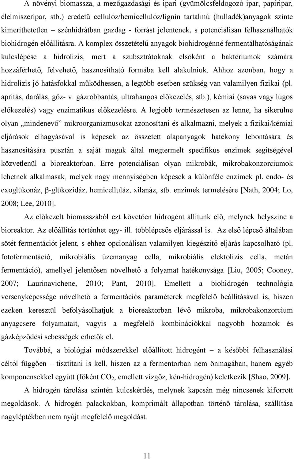 A komplex összetételű anyagok biohidrogénné fermentálhatóságának kulcslépése a hidrolízis, mert a szubsztrátoknak elsőként a baktériumok számára hozzáférhető, felvehető, hasznosítható formába kell