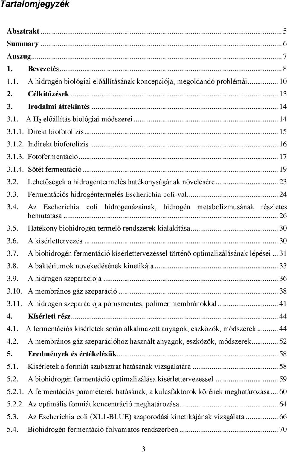 .. 19 3.2. Lehetőségek a hidrogéntermelés hatékonyságának növelésére... 23 3.3. Fermentációs hidrogéntermelés Escherichia coli-val... 24 