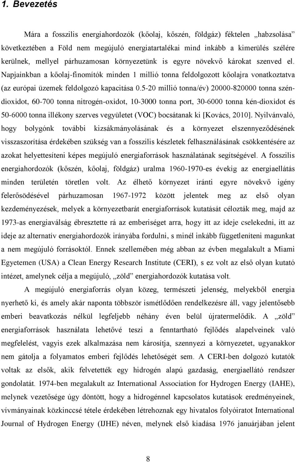 5-20 millió tonna/év) 20000-820000 tonna széndioxidot, 60-700 tonna nitrogén-oxidot, 10-3000 tonna port, 30-6000 tonna kén-dioxidot és 50-6000 tonna illékony szerves vegyületet (VOC) bocsátanak ki