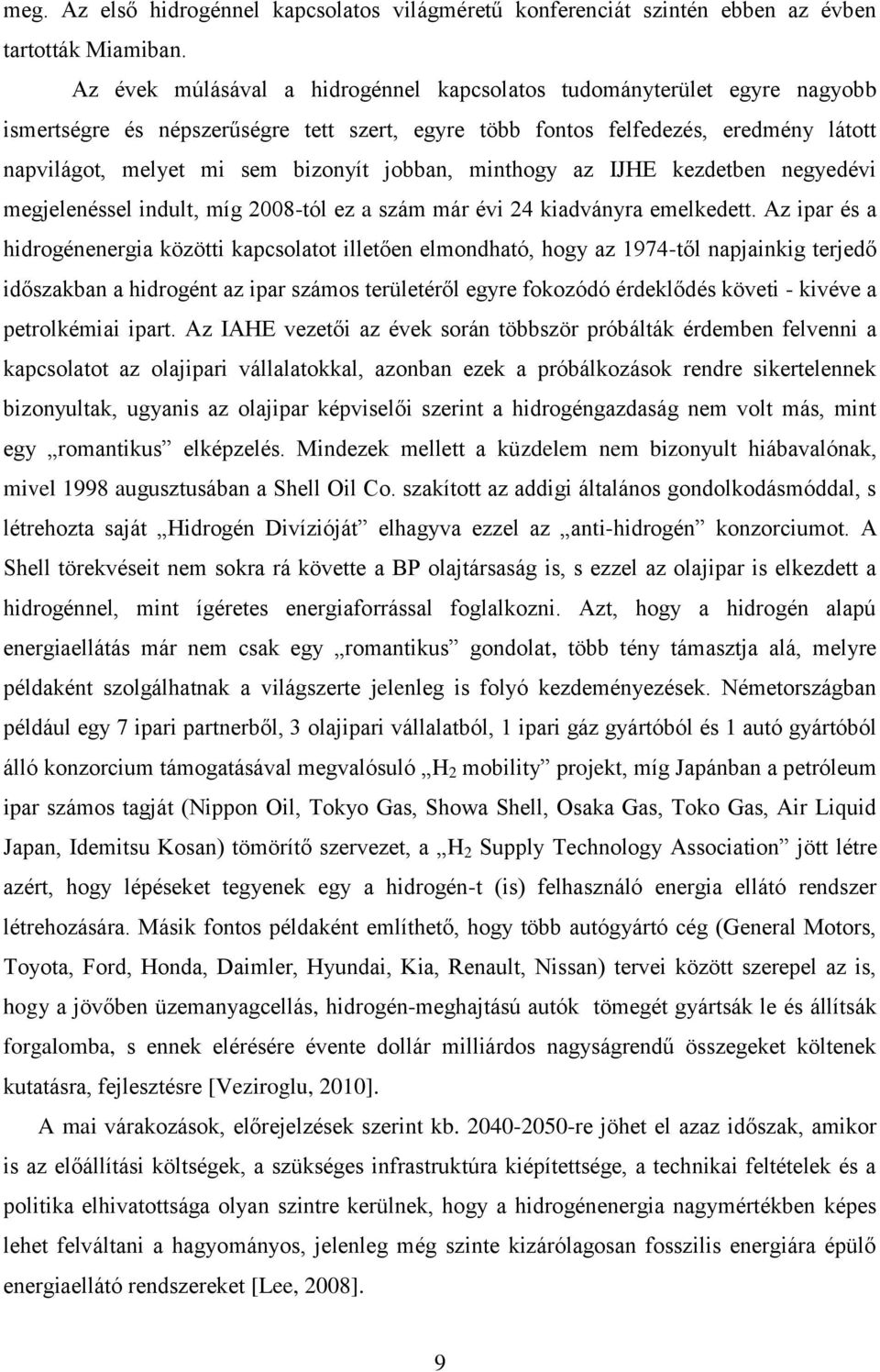 jobban, minthogy az IJHE kezdetben negyedévi megjelenéssel indult, míg 2008-tól ez a szám már évi 24 kiadványra emelkedett.