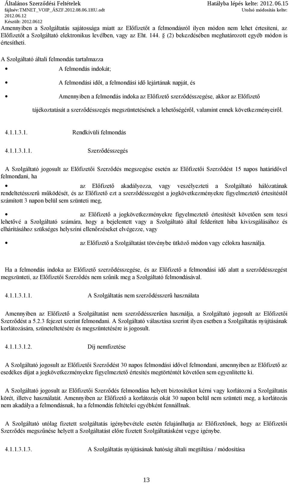 A Szolgáltató általi felmondás tartalmazza A felmondás indokát; A felmondási időt, a felmondási idő lejártának napját, és Amennyiben a felmondás indoka az Előfizető szerződésszegése, akkor az