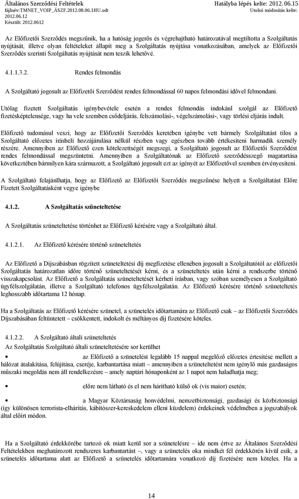 Rendes felmondás A Szolgáltató jogosult az Előfizetői Szerződést rendes felmondással 60 napos felmondási idővel felmondani.
