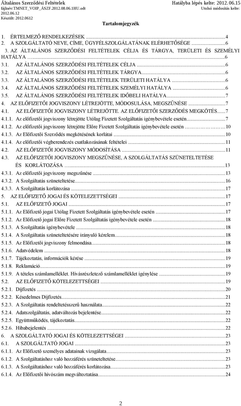 AZ ÁLTALÁNOS SZERZŐDÉSI FELTÉTELEK SZEMÉLYI HATÁLYA...6 3.5. AZ ÁLTALÁNOS SZERZŐDÉSI FELTÉTELEK IDŐBELI HATÁLYA...7 4. AZ ELŐFIZETŐI JOGVISZONY LÉTREJÖTTE, MÓDOSULÁSA, MEGSZŰNÉSE...7 4.1.