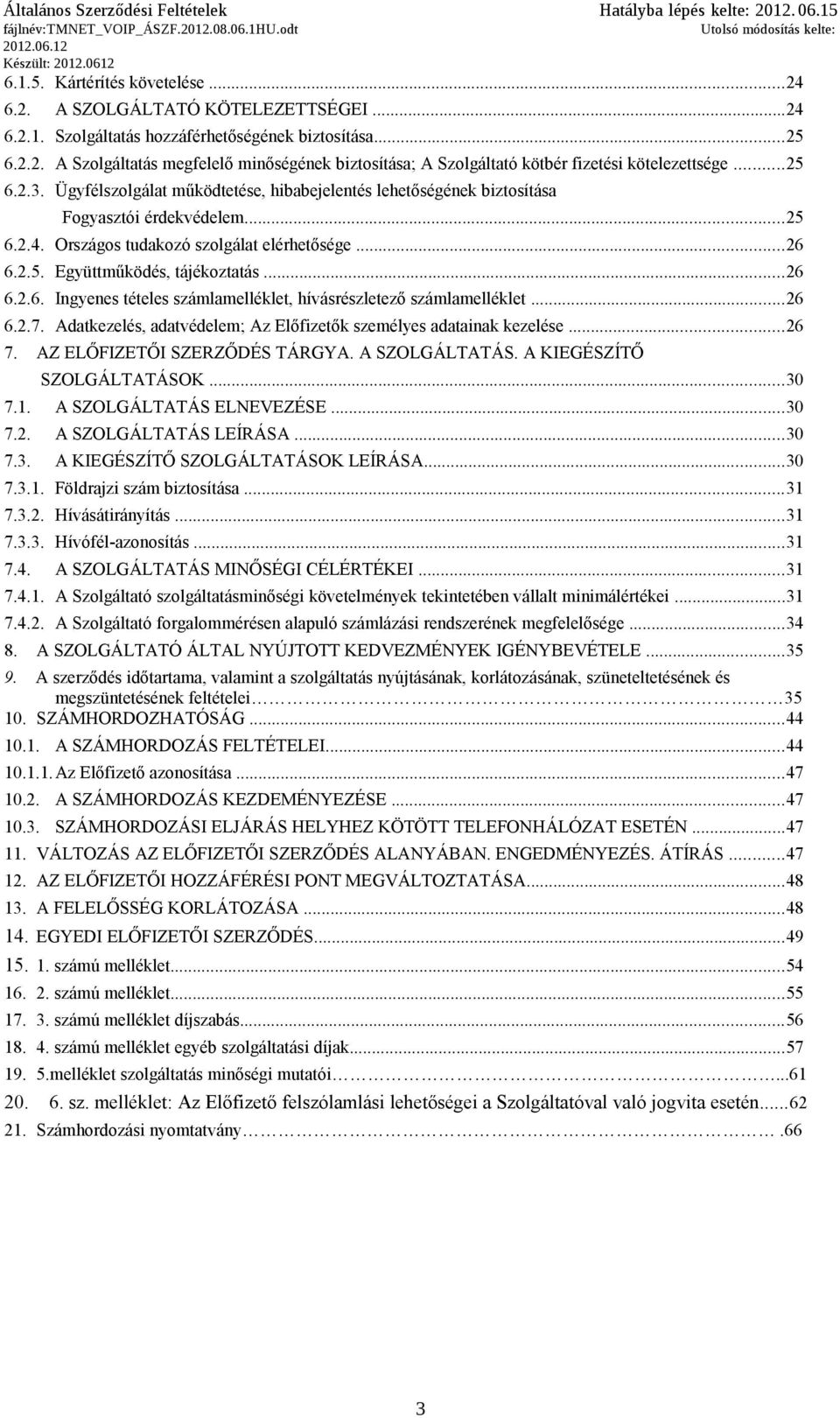 ..26 6.2.6. Ingyenes tételes számlamelléklet, hívásrészletező számlamelléklet...26 6.2.7. Adatkezelés, adatvédelem; Az Előfizetők személyes adatainak kezelése...26 7. AZ ELŐFIZETŐI SZERZŐDÉS TÁRGYA.