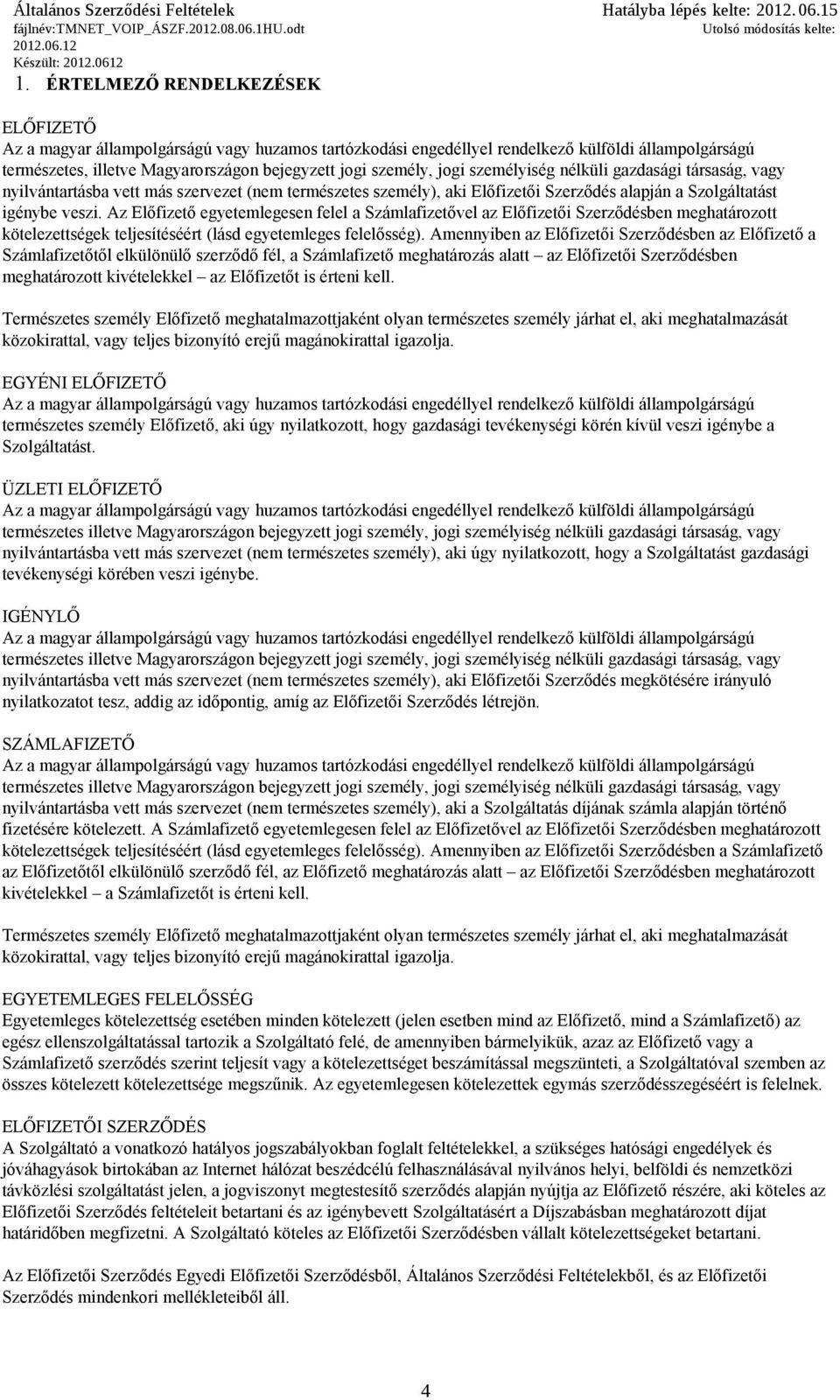 Az Előfizető egyetemlegesen felel a Számlafizetővel az Előfizetői Szerződésben meghatározott kötelezettségek teljesítéséért (lásd egyetemleges felelősség).