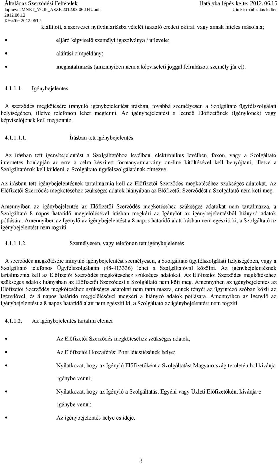 1.1. Igénybejelentés A szerződés megkötésére irányuló igénybejelentést írásban, továbbá személyesen a Szolgáltató ügyfélszolgálati helyiségében, illetve telefonon lehet megtenni.