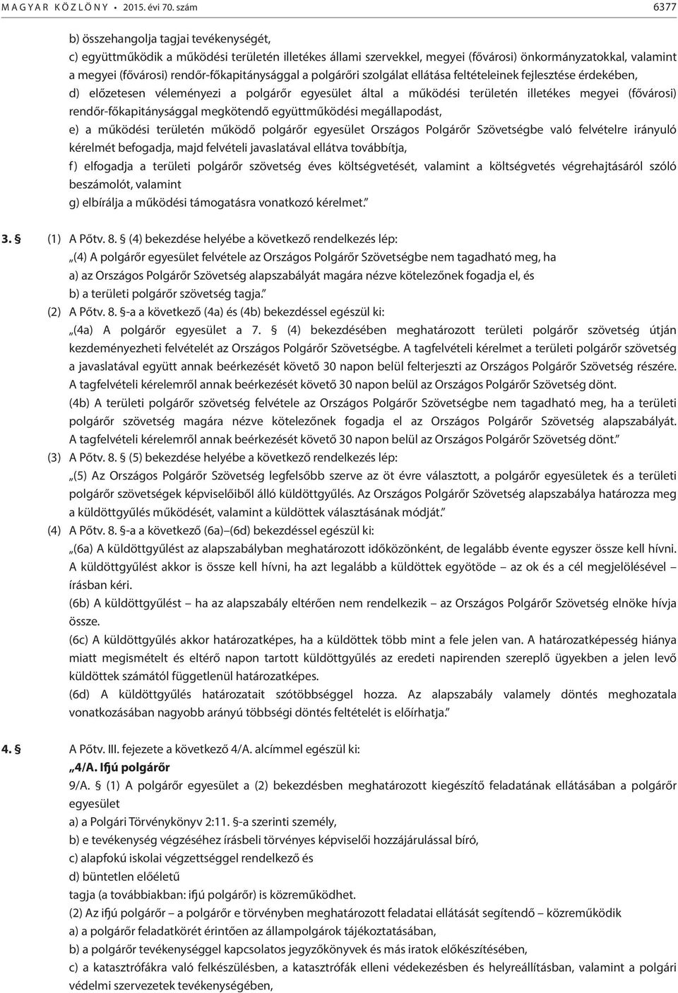 rendőr-főkapitánysággal a polgárőri szolgálat ellátása feltételeinek fejlesztése érdekében, d) előzetesen véleményezi a polgárőr egyesület által a működési területén illetékes megyei (fővárosi)