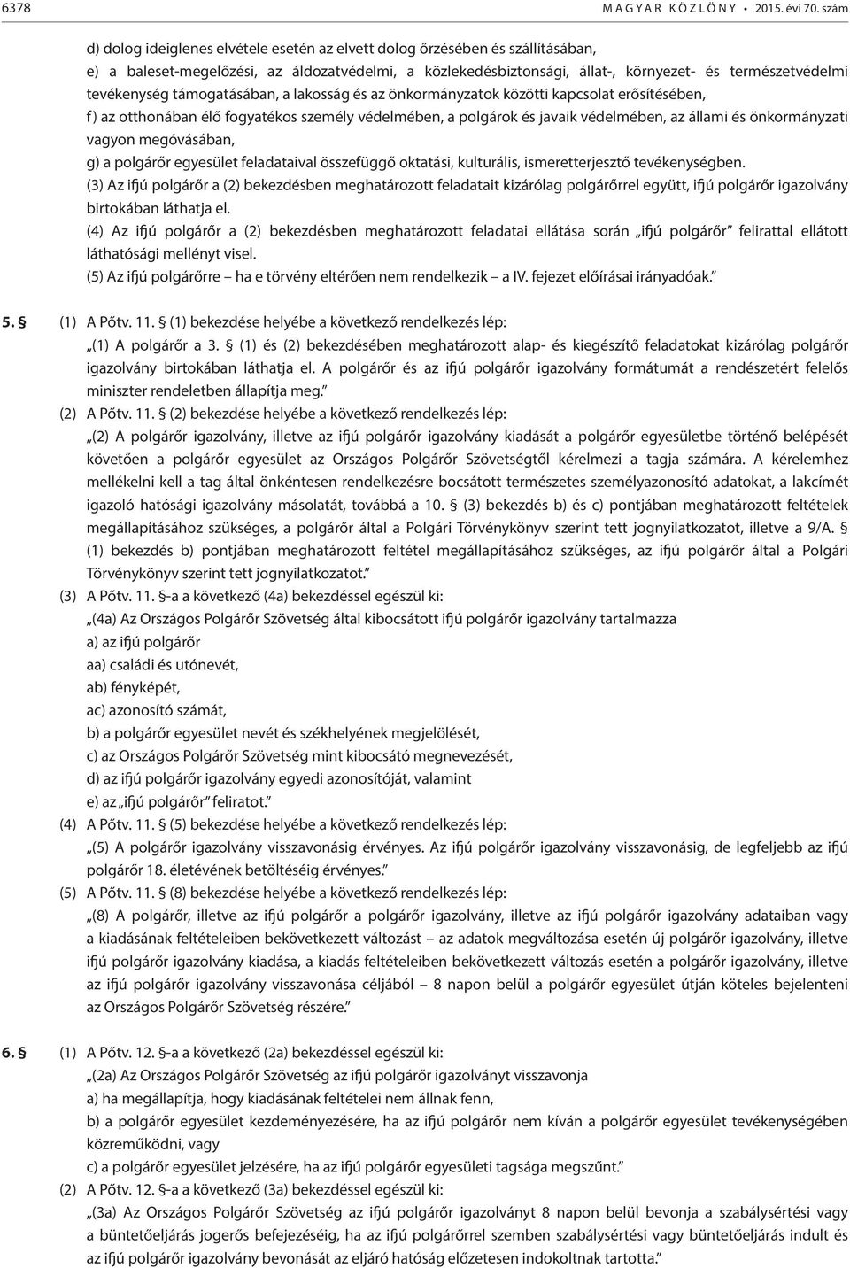 tevékenység támogatásában, a lakosság és az önkormányzatok közötti kapcsolat erősítésében, f) az otthonában élő fogyatékos személy védelmében, a polgárok és javaik védelmében, az állami és
