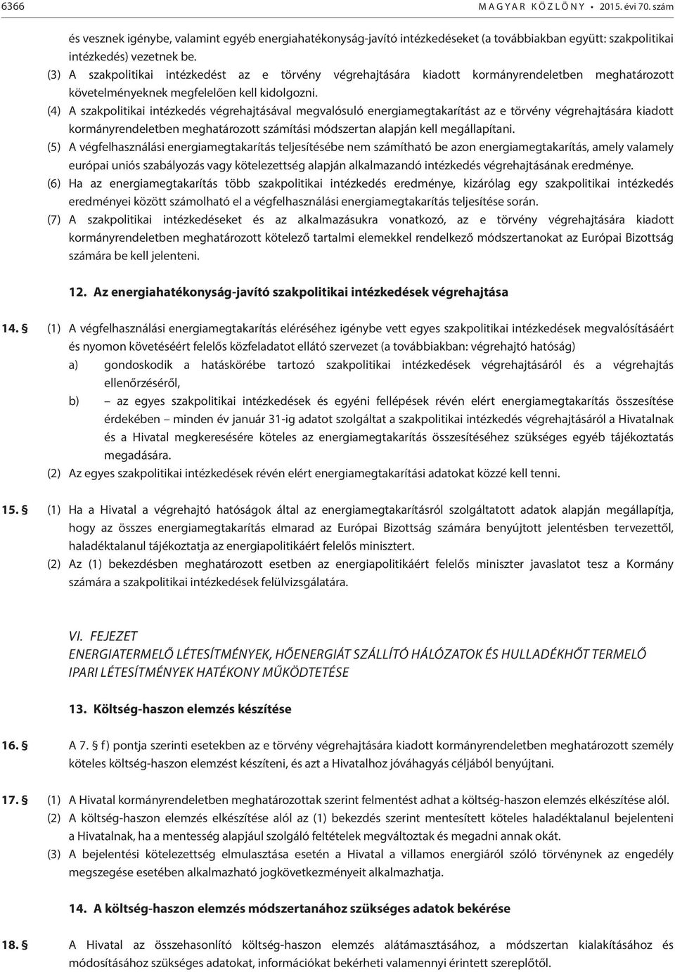 (4) A szakpolitikai intézkedés végrehajtásával megvalósuló energiamegtakarítást az e törvény végrehajtására kiadott kormányrendeletben meghatározott számítási módszertan alapján kell megállapítani.