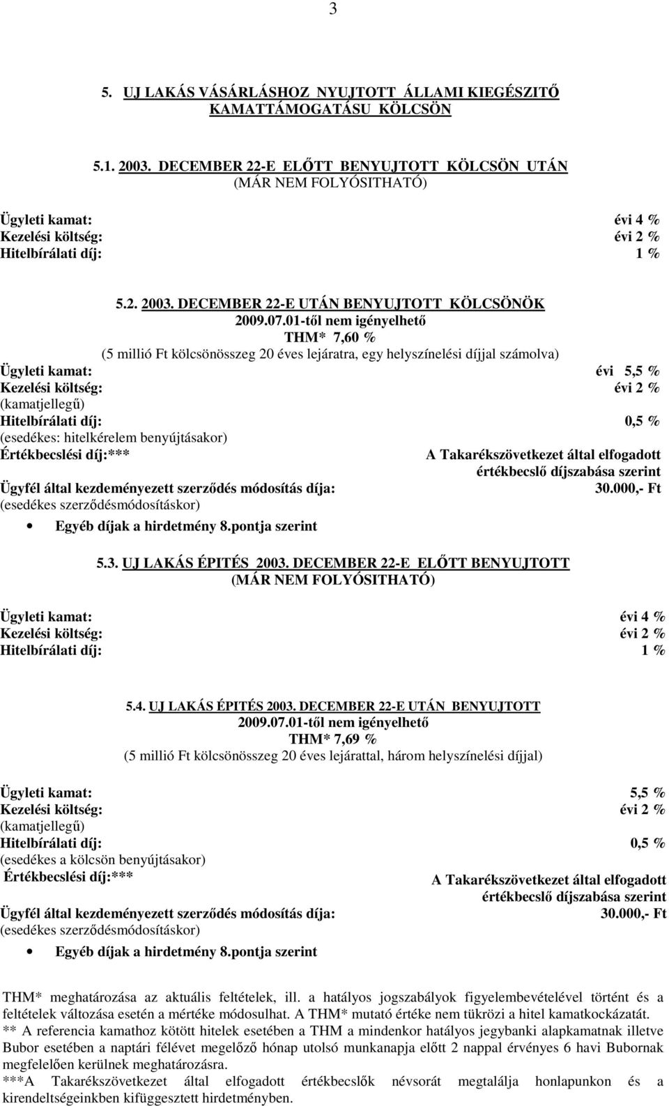 UJ LAKÁS ÉPITÉS 2003. DECEMBER 22-E ELŐTT BENYUJTOTT (MÁR NEM FOLYÓSITHATÓ) évi 4 % 1 % 5.4. UJ LAKÁS ÉPITÉS 2003. DECEMBER 22-E UTÁN BENYUJTOTT 2009.07.