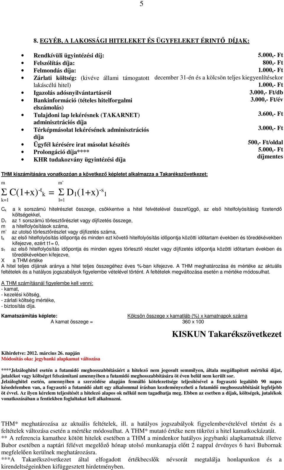 elszámolás) Tulajdoni lap lekérésnek (TAKARNET) adminisztrációs díja Térképmásolat lekérésének adminisztrációs díja Ügyfél kérésére irat másolat készítés Prolongáció díja**** KHR tudakozvány