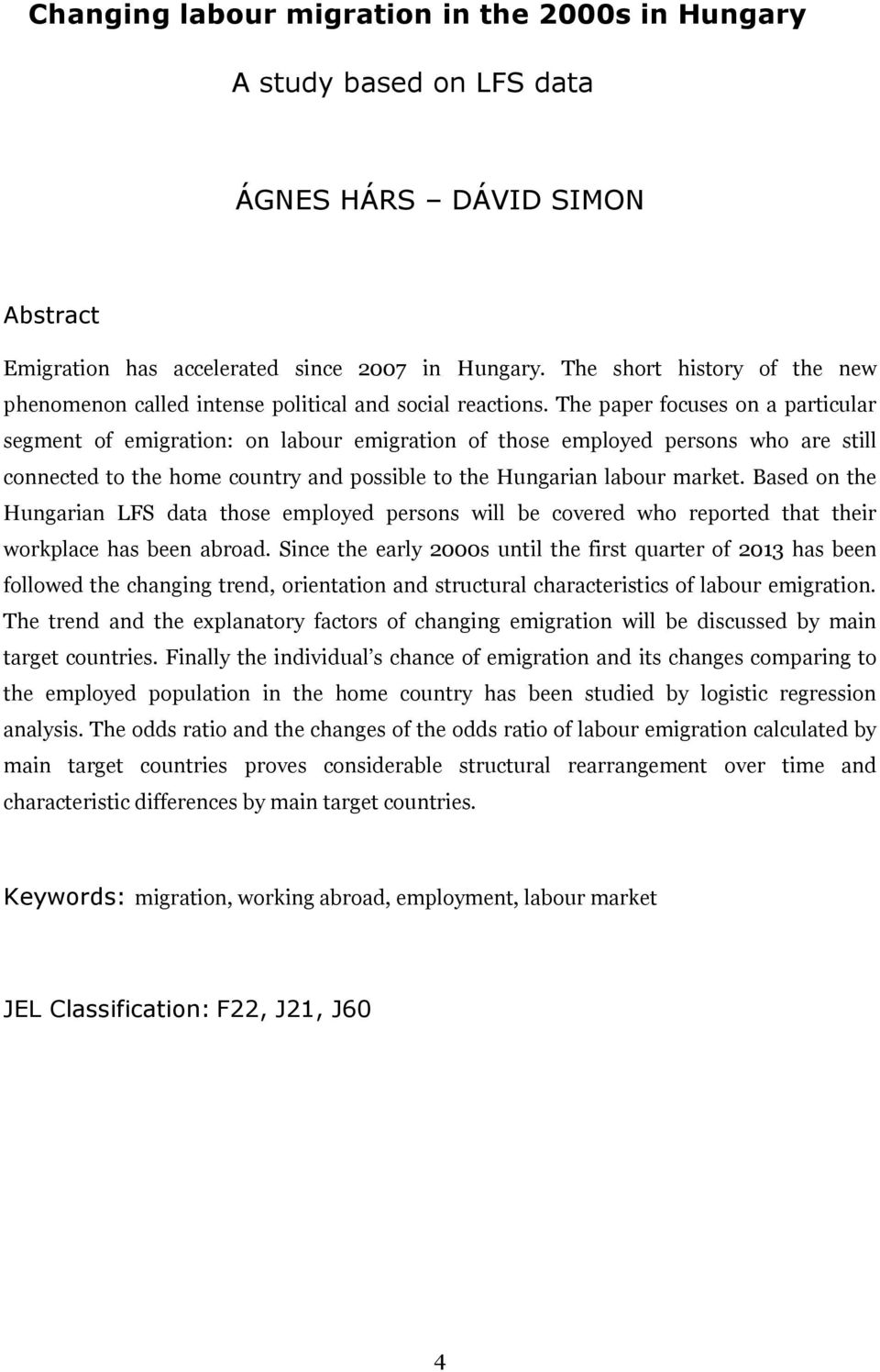 The paper focuses on a particular segment of emigration: on labour emigration of those employed persons who are still connected to the home country and possible to the Hungarian labour market.