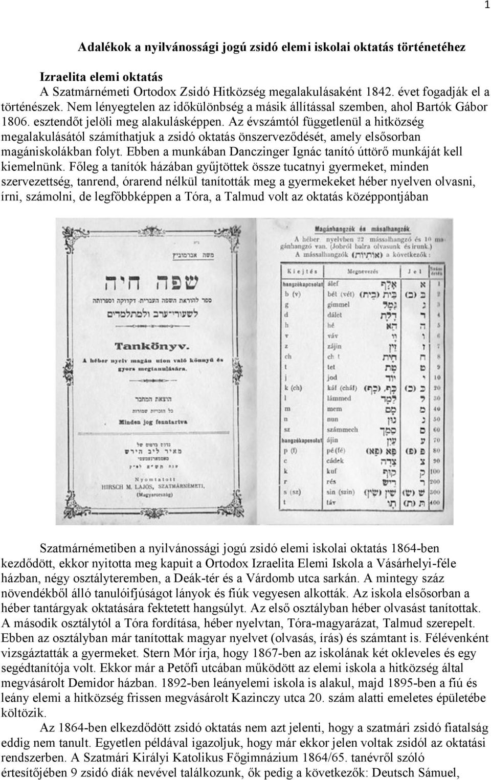 Az évszámtól függetlenül a hitközség megalakulásától számíthatjuk a zsidó oktatás önszerveződését, amely elsősorban magániskolákban folyt.