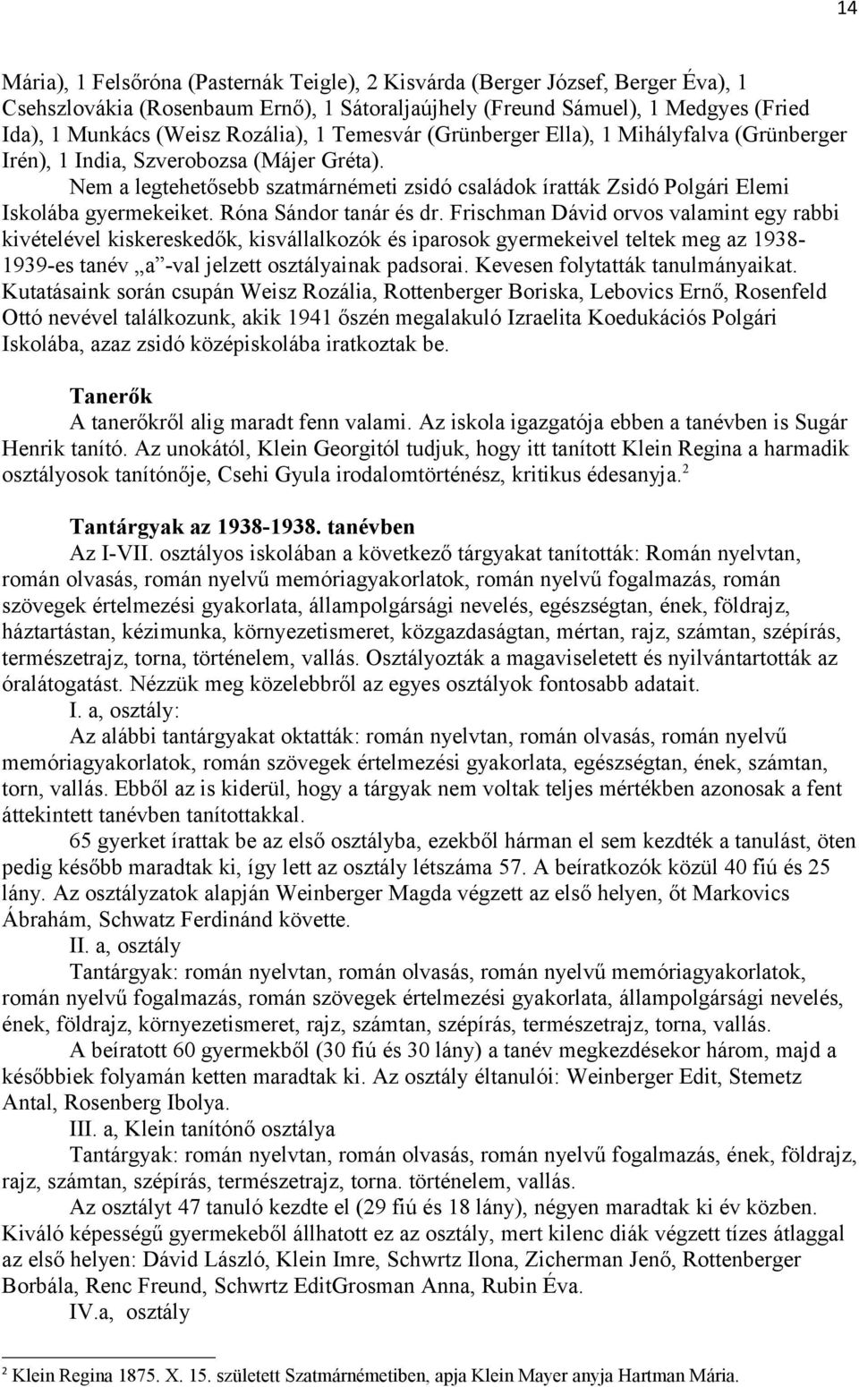 Nem a legtehetősebb szatmárnémeti zsidó családok íratták Zsidó Polgári Elemi Iskolába gyermekeiket. Róna Sándor tanár és dr.